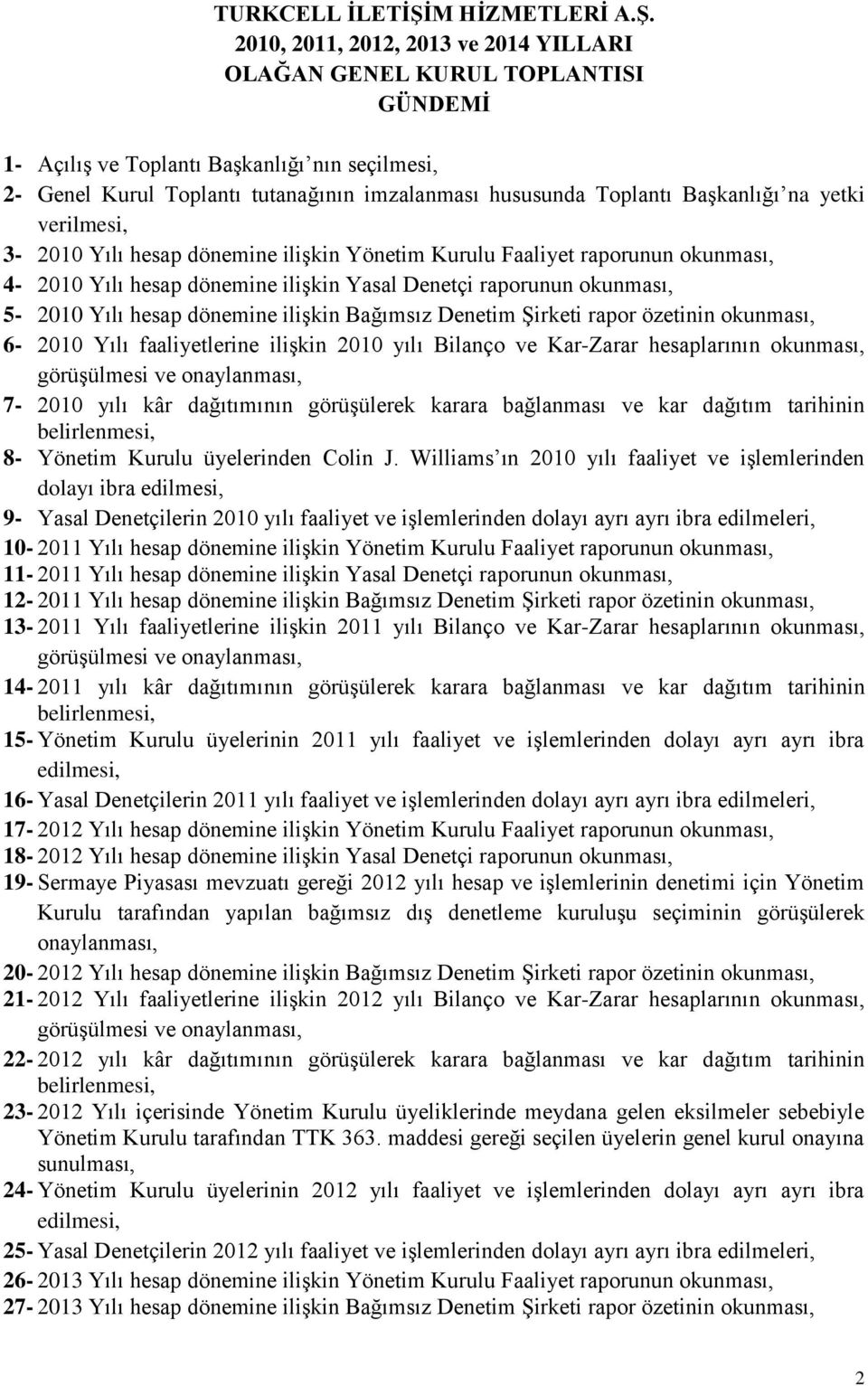 2010, 2011, 2012, 2013 ve 2014 YILLARI OLAĞAN GENEL KURUL TOPLANTISI GÜNDEMİ 1- Açılış ve Toplantı Başkanlığı nın seçilmesi, 2- Genel Kurul Toplantı tutanağının imzalanması hususunda Toplantı