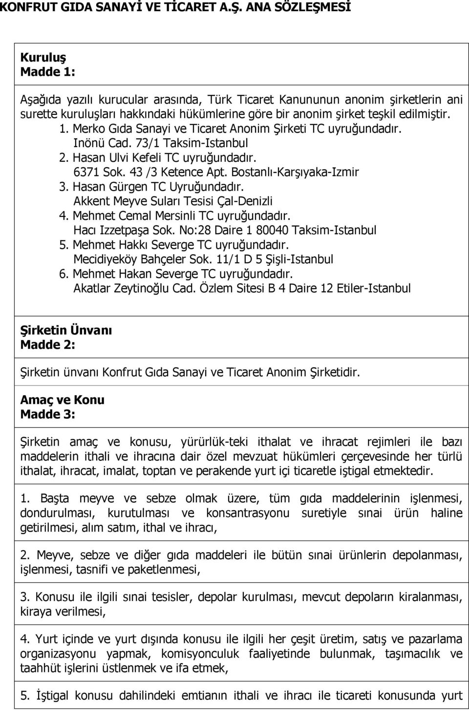 Inönü Cad. 73/1 Taksim-Istanbul 2. Hasan Ulvi Kefeli TC uyruğundadır. 6371 Sok. 43 /3 Ketence Apt. Bostanlı-Karşıyaka-Izmir 3. Hasan Gürgen TC Uyruğundadır. Akkent Meyve Suları Tesisi Çal-Denizli 4.