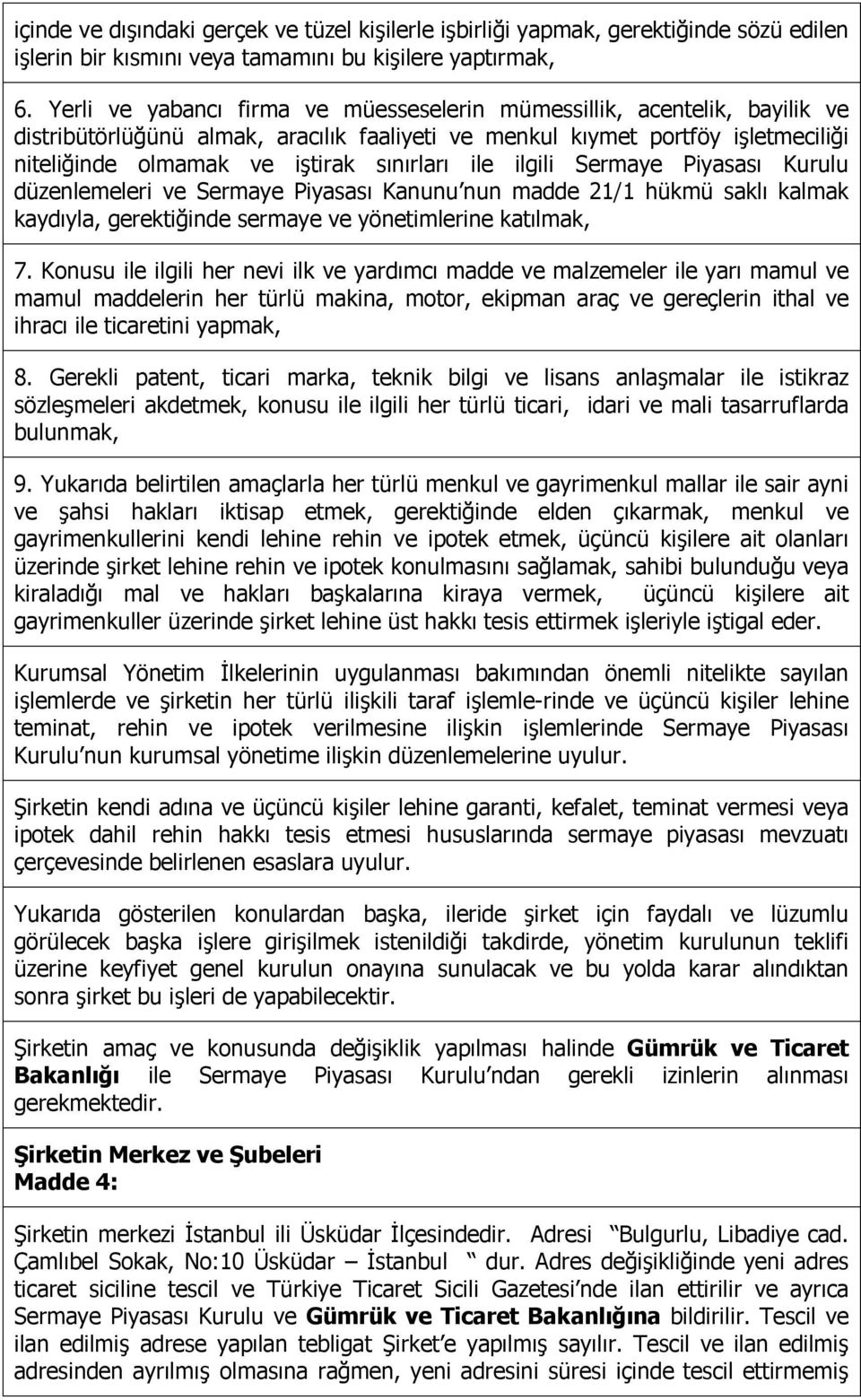 ile ilgili Sermaye Piyasası Kurulu düzenlemeleri ve Sermaye Piyasası Kanunu nun madde 21/1 hükmü saklı kalmak kaydıyla, gerektiğinde sermaye ve yönetimlerine katılmak, 7.