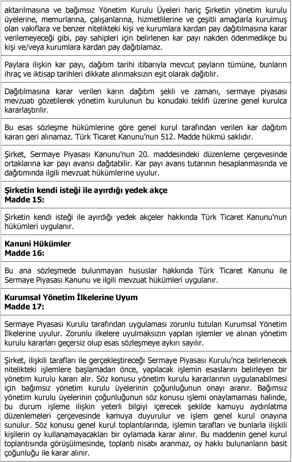 Paylara ilişkin kar payı, dağıtım tarihi itibarıyla mevcut payların tümüne, bunların ihraç ve iktisap tarihleri dikkate alınmaksızın eşit olarak dağıtılır.