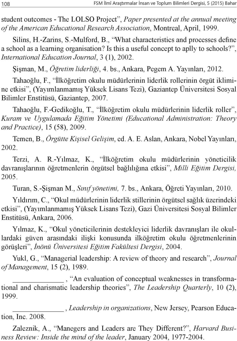 , International Education Journal, 3 (1), 2002. Şişman, M., Öğretim liderliği, 4. bs., Ankara, Pegem A. Yayınları, 2012. Tahaoğlu, F.