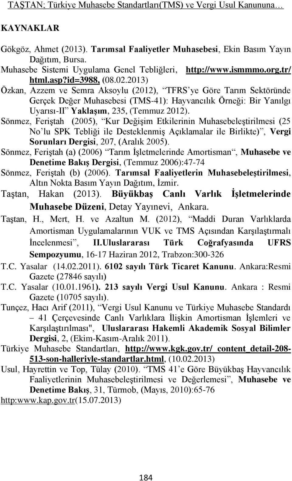 2013) Özkan, Azzem ve Semra Aksoylu (2012), TFRS ye Göre Tarım Sektöründe Gerçek Değer Muhasebesi (TMS-41): Hayvancılık Örneği: Bir Yanılgı Uyarısı-II YaklaĢım, 235, (Temmuz 2012).