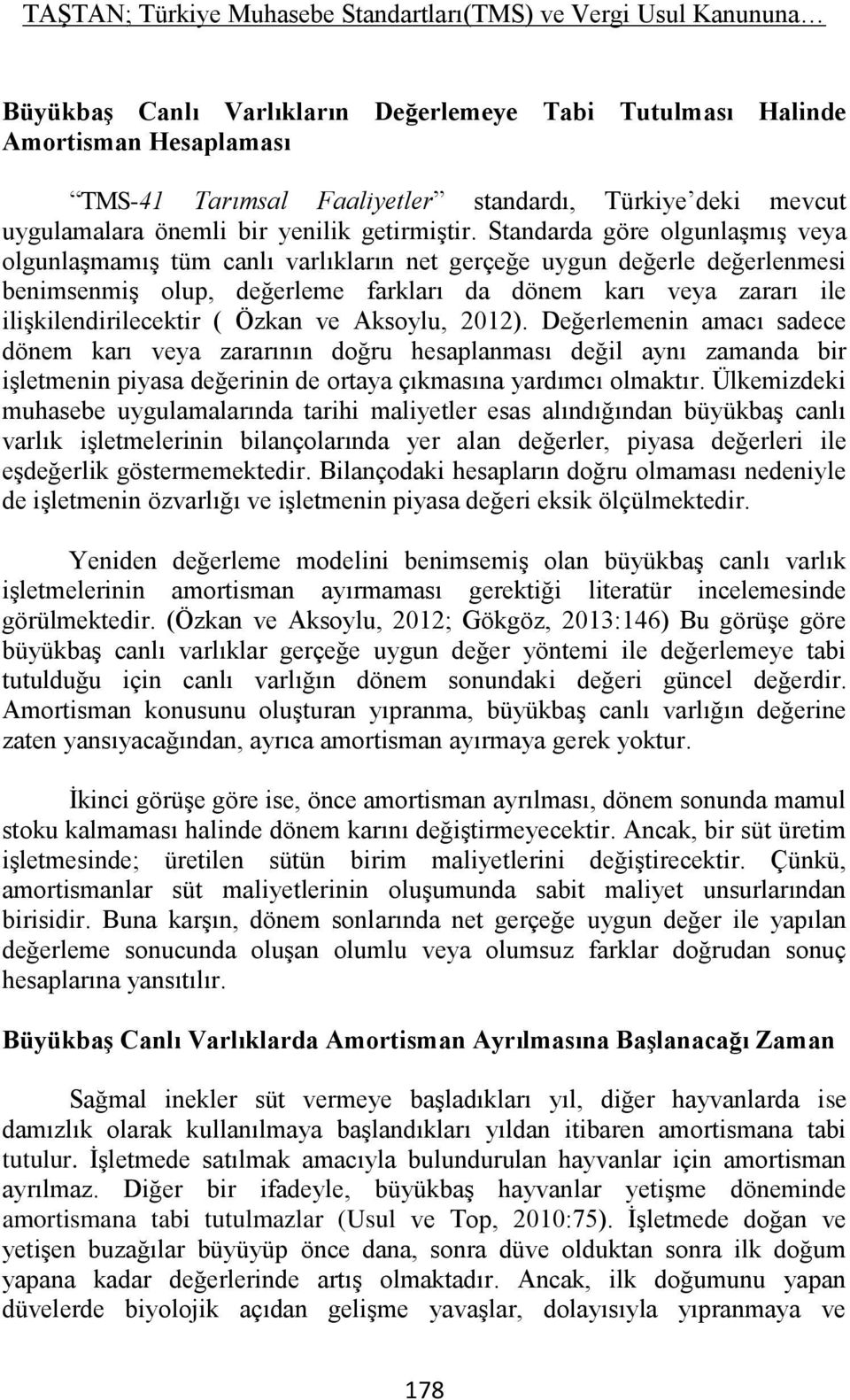 Standarda göre olgunlaşmış veya olgunlaşmamış tüm canlı varlıkların net gerçeğe uygun değerle değerlenmesi benimsenmiş olup, değerleme farkları da dönem karı veya zararı ile ilişkilendirilecektir (