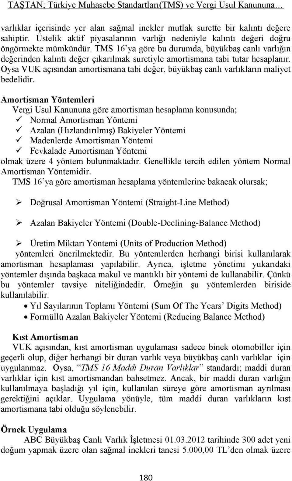 TMS 16 ya göre bu durumda, büyükbaş canlı varlığın değerinden kalıntı değer çıkarılmak suretiyle amortismana tabi tutar hesaplanır.