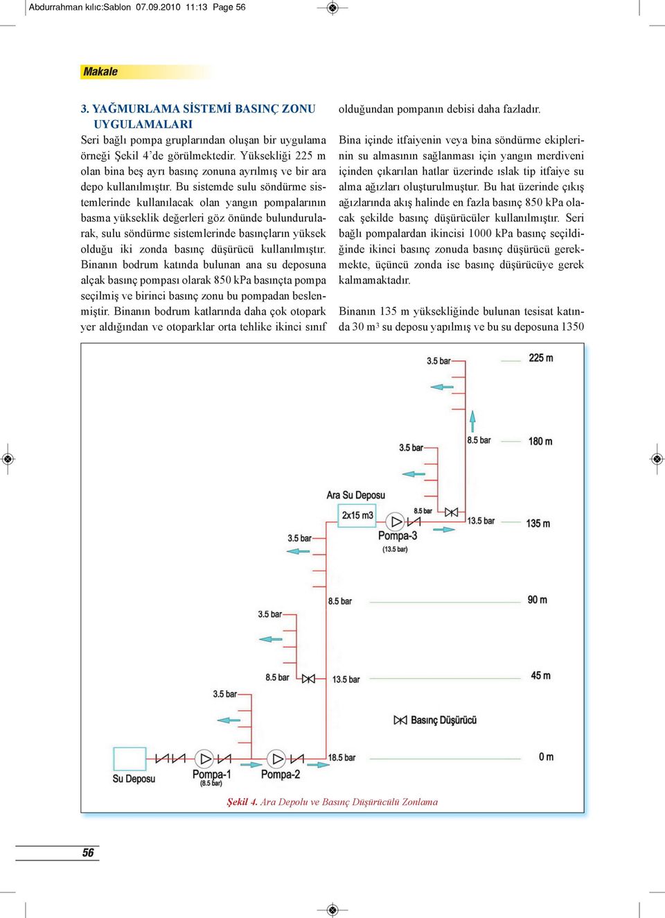Bu sistemde sulu söndürme sistemlerinde kullanılacak olan yangın pompalarının basma yükseklik değerleri göz önünde bulundurularak, sulu söndürme sistemlerinde basınçların yüksek olduğu iki zonda