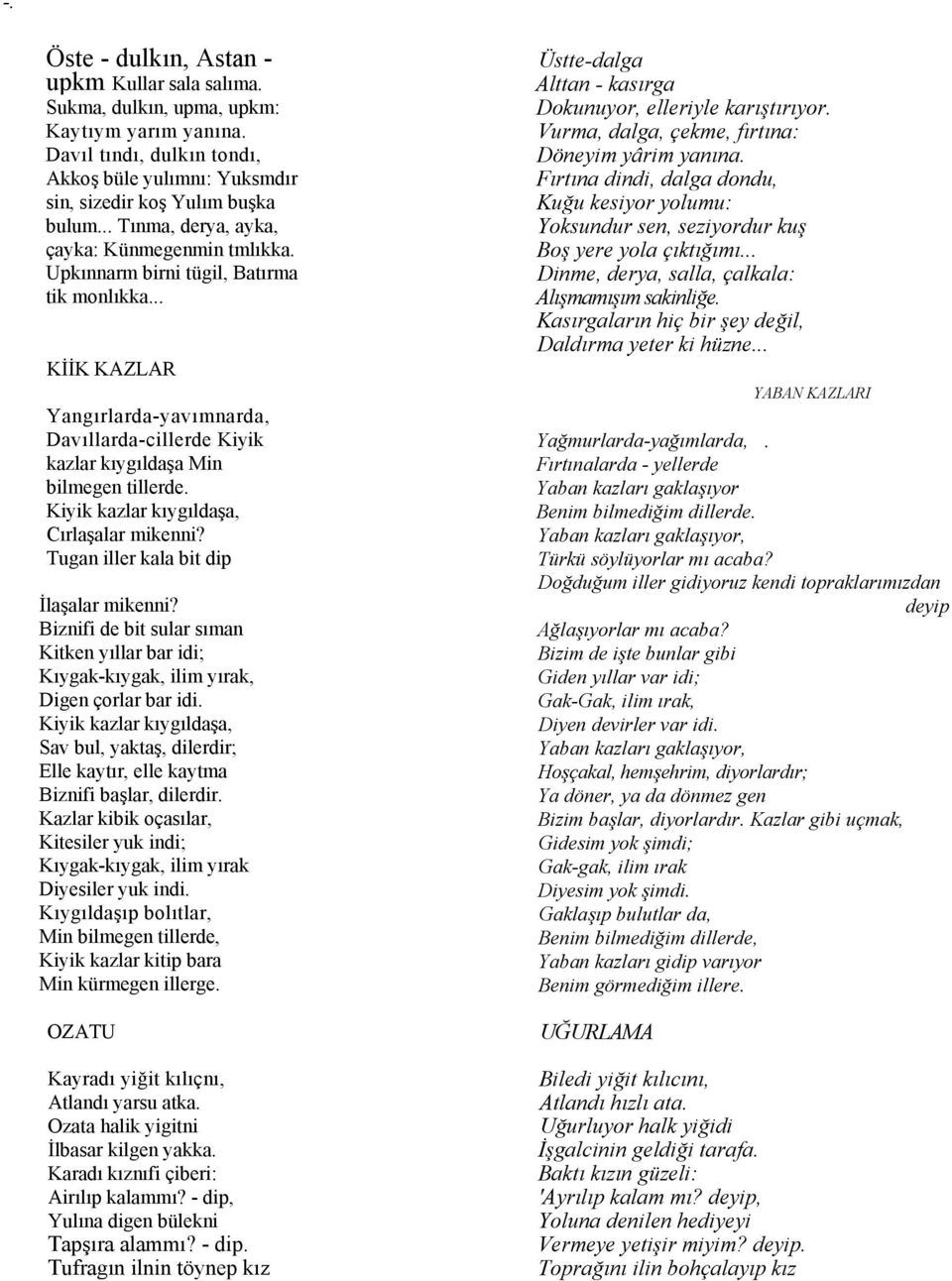 Kiyik kazlar kıygıldaşa, Cırlaşalar mikenni? Tugan iller kala bit dip İlaşalar mikenni? Biznifi de bit sular sıman Kitken yıllar bar idi; Kıygak-kıygak, ilim yırak, Digen çorlar bar idi.