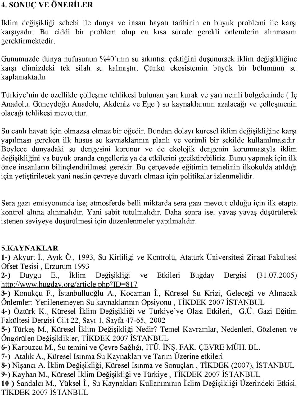 Günümüzde dünya nüfusunun %40 ının su sıkıntısı çektiğini düşünürsek iklim değişikliğine karşı elimizdeki tek silah su kalmıştır. Çünkü ekosistemin büyük bir bölümünü su kaplamaktadır.