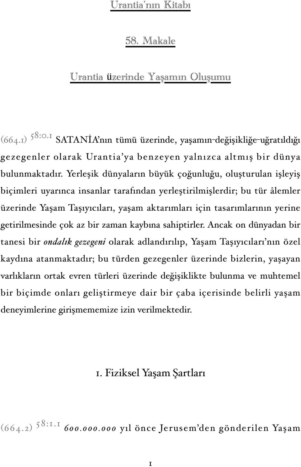 Yerleşik dünyaların büyük çoğunluğu, oluşturulan işleyiş biçimleri uyarınca insanlar tarafından yerleştirilmişlerdir; bu tür âlemler üzerinde Yaşam Taşıyıcıları, yaşam aktarımları için tasarımlarının