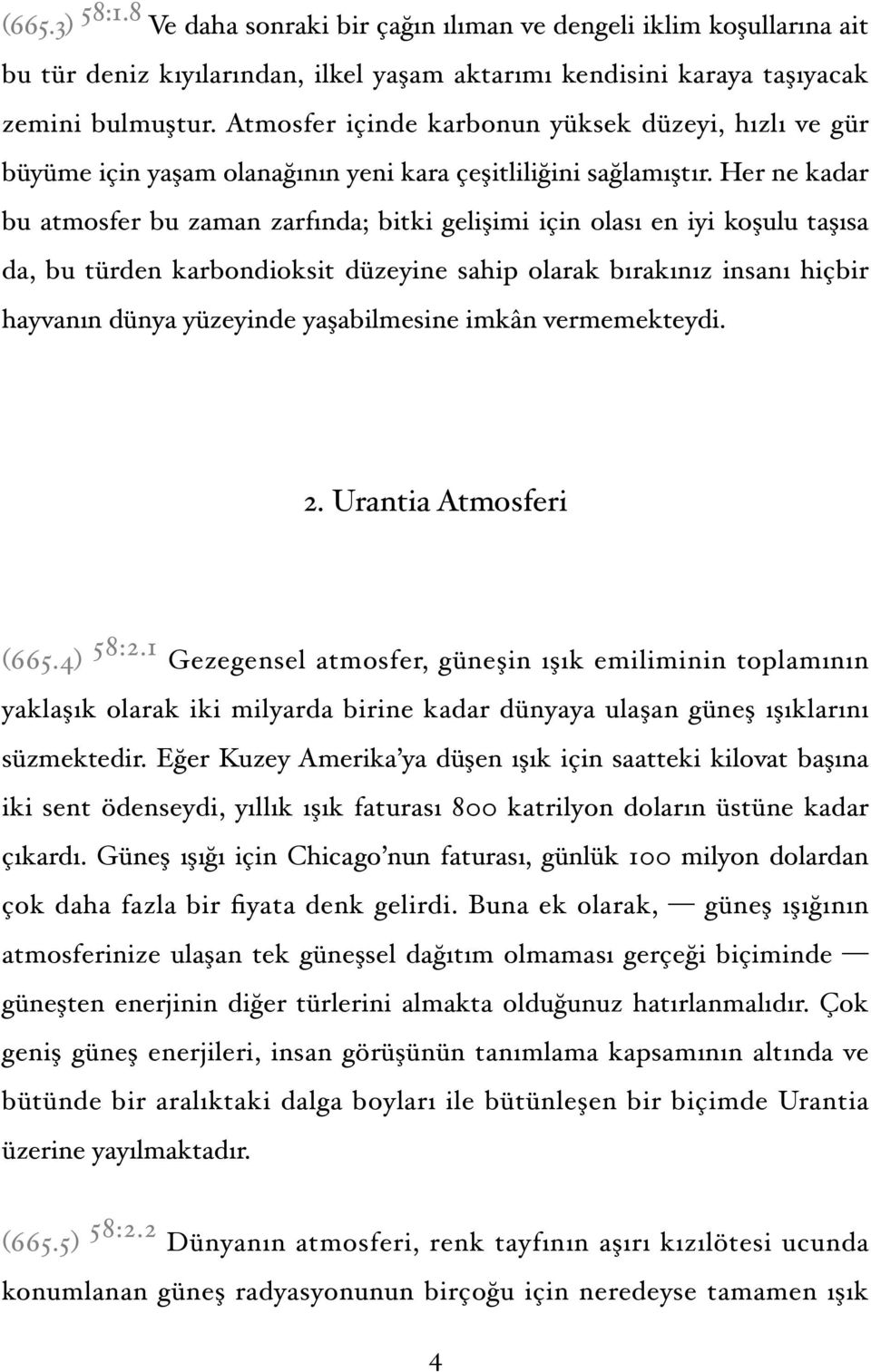 Her ne kadar bu atmosfer bu zaman zarfında; bitki gelişimi için olası en iyi koşulu taşısa da, bu türden karbondioksit düzeyine sahip olarak bırakınız insanı hiçbir hayvanın dünya yüzeyinde