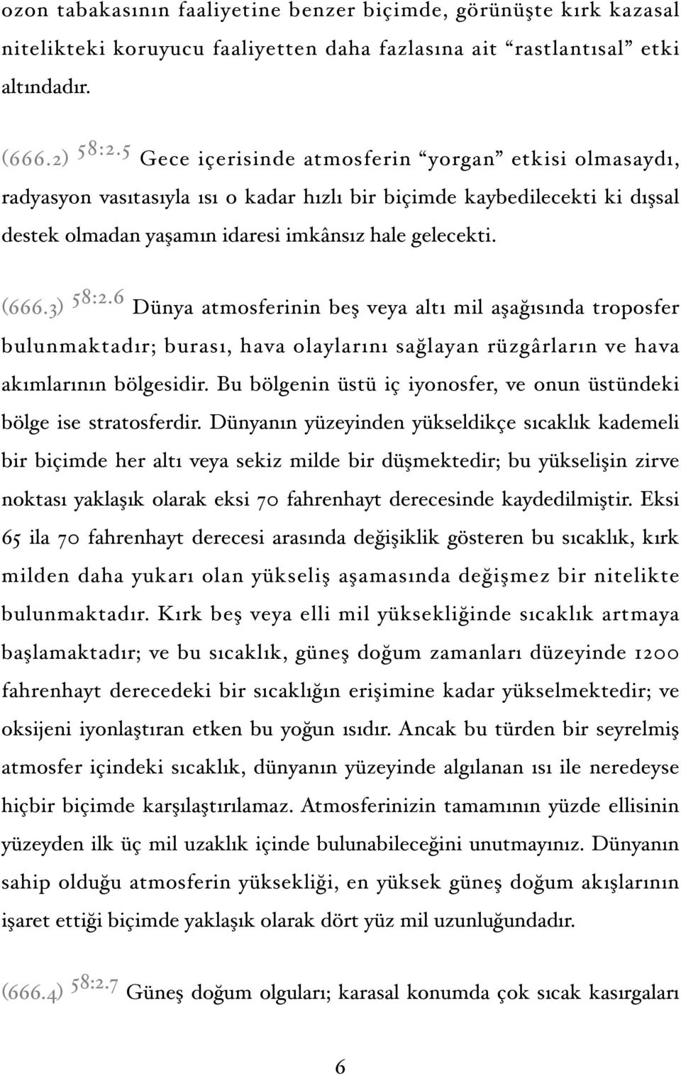 6 Dünya atmosferinin beş veya altı mil aşağısında troposfer bulunmaktadır; burası, hava olaylarını sağlayan rüzgârların ve hava akımlarının bölgesidir.