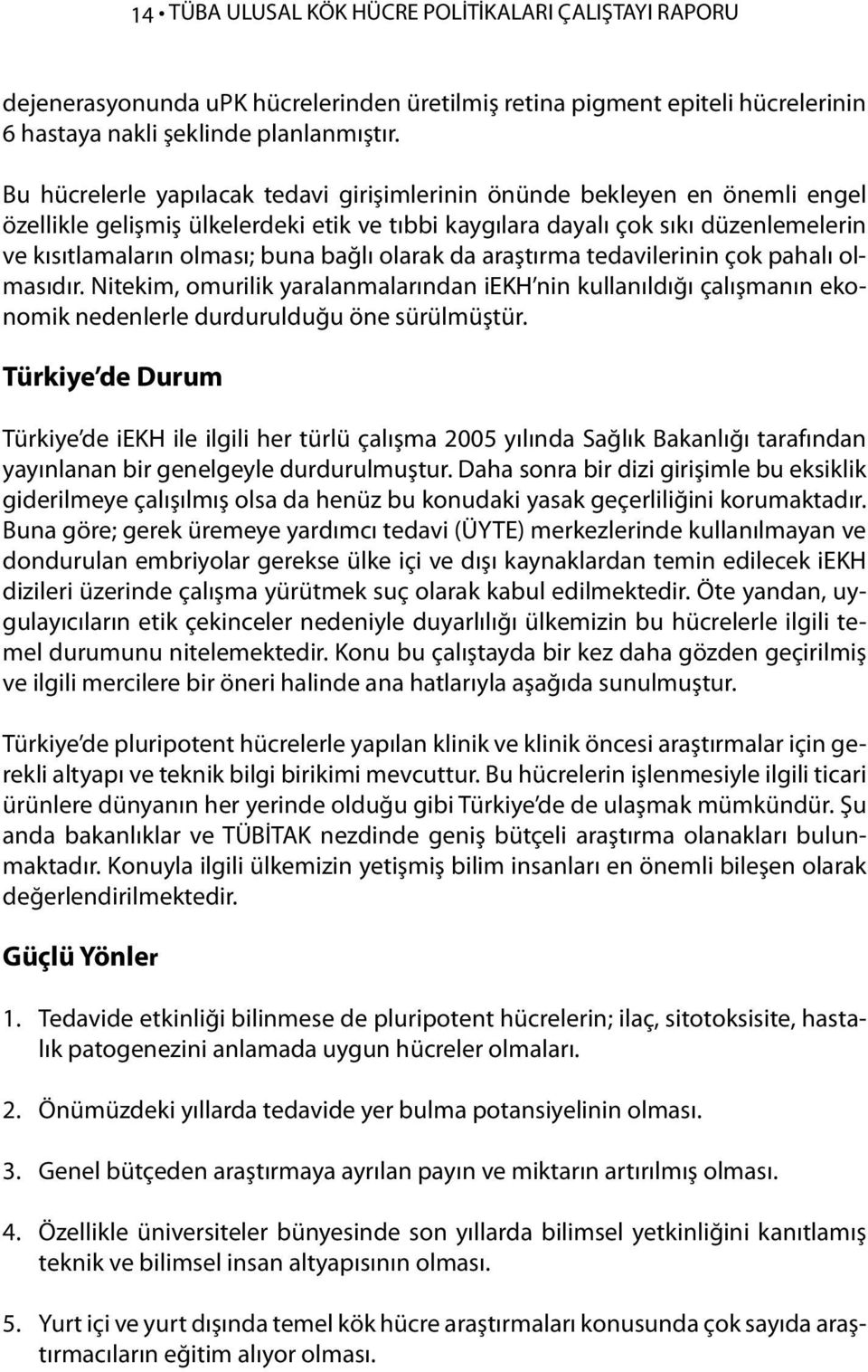 bağlı olarak da araştırma tedavilerinin çok pahalı olmasıdır. Nitekim, omurilik yaralanmalarından iekh nin kullanıldığı çalışmanın ekonomik nedenlerle durdurulduğu öne sürülmüştür.