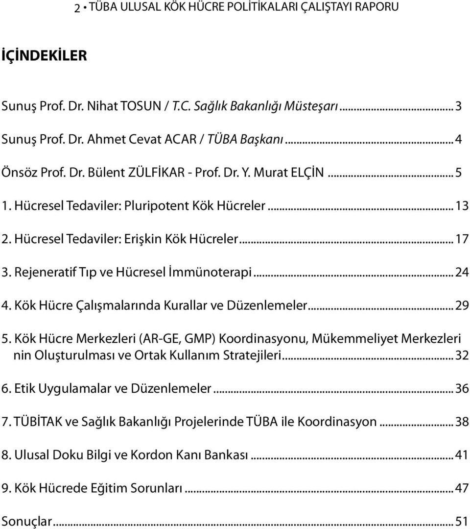 Kök Hücre Çalışmalarında Kurallar ve Düzenlemeler...29 5. Kök Hücre Merkezleri (AR-GE, GMP) Koordinasyonu, Mükemmeliyet Merkezleri nin Oluşturulması ve Ortak Kullanım Stratejileri...32 6.