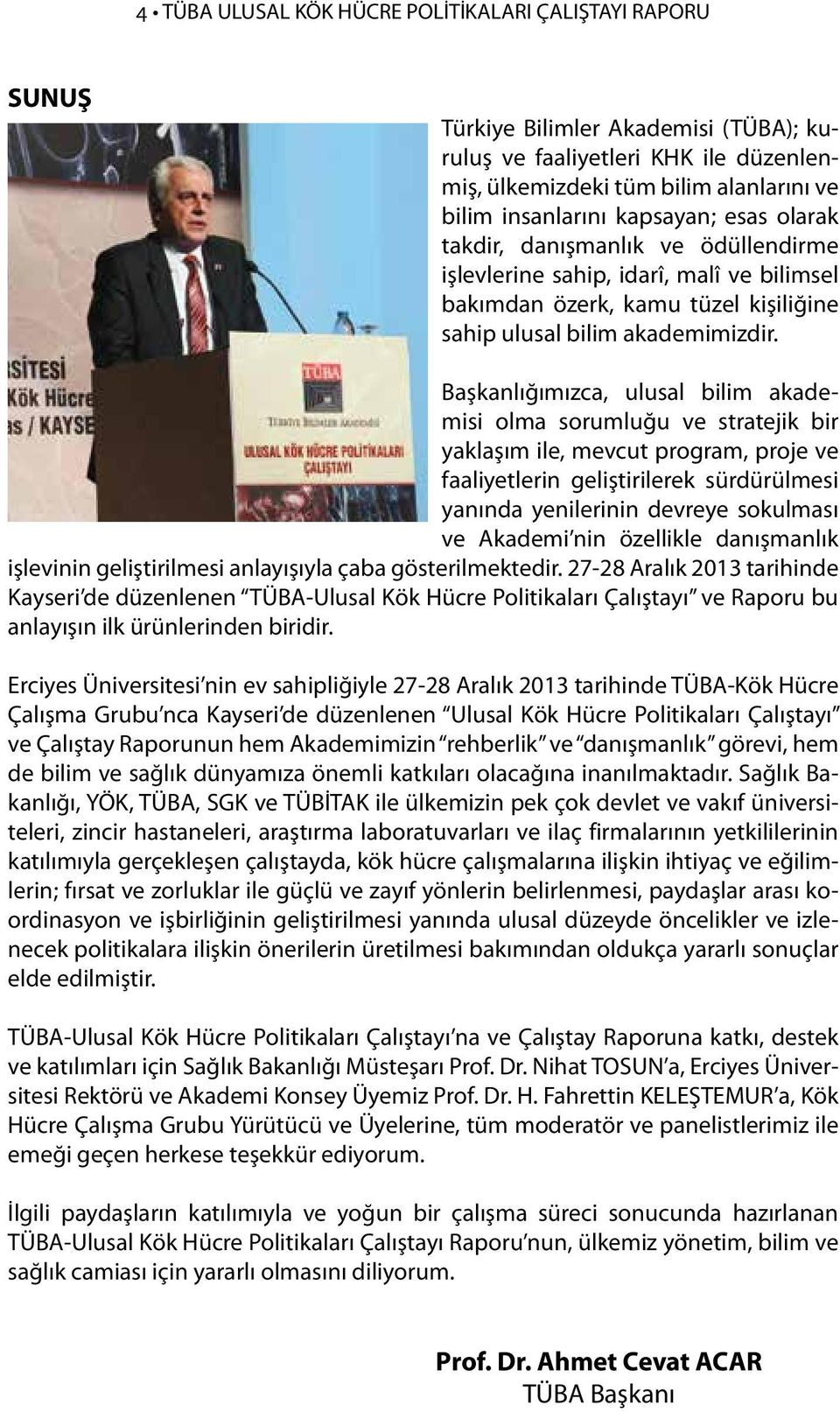 Başkanlığımızca, ulusal bilim akademisi olma sorumluğu ve stratejik bir yaklaşım ile, mevcut program, proje ve faaliyetlerin geliştirilerek sürdürülmesi yanında yenilerinin devreye sokulması ve