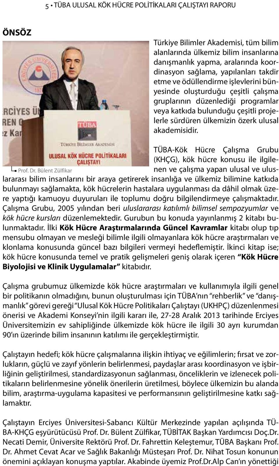 akademisidir. TÜBA-Kök Hücre Çalışma Grubu (KHÇG), kök hücre konusu ile ilgilenen ve çalışma yapan ulusal ve ulus- Prof. Dr.