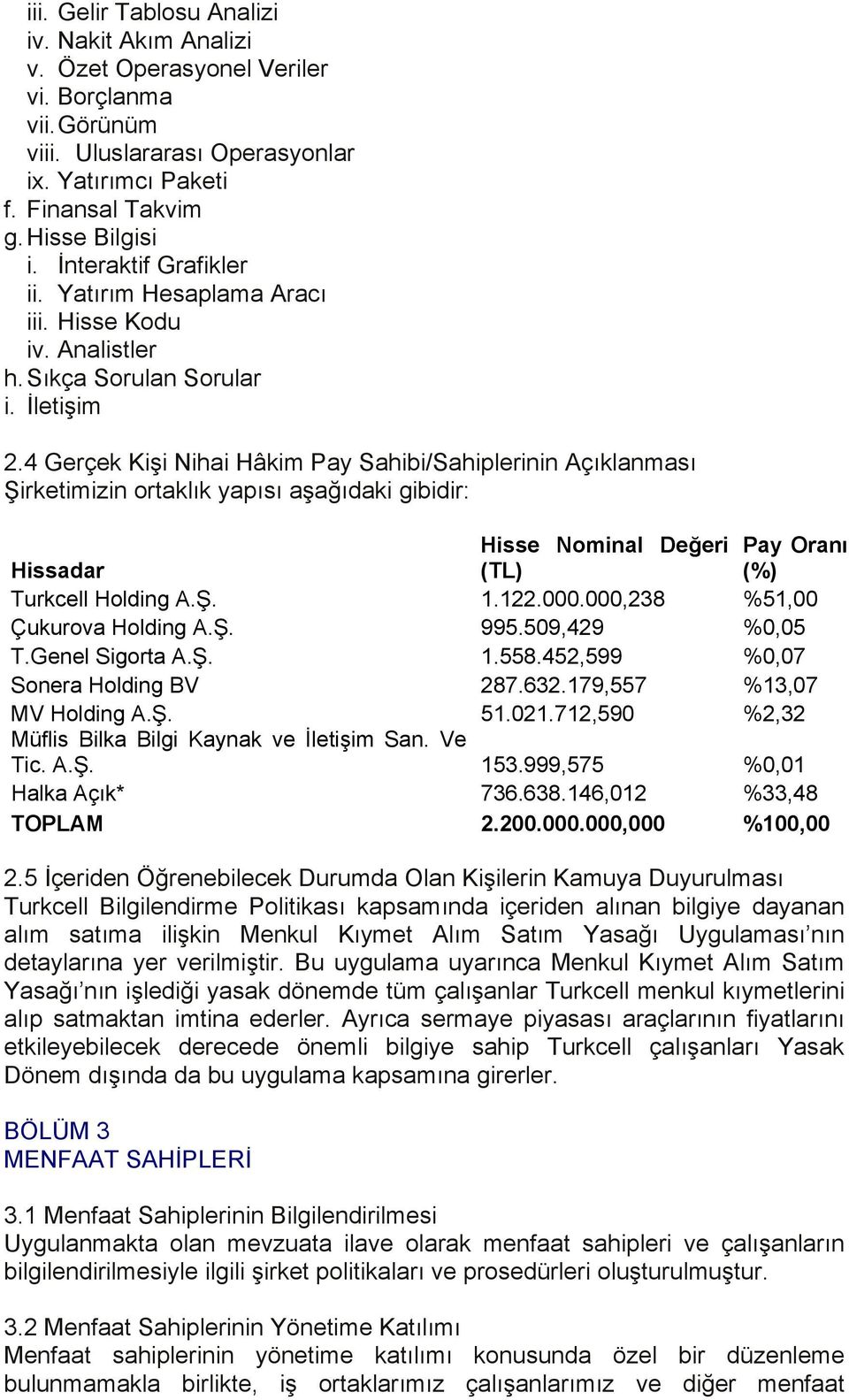 4 Gerçek Kişi Nihai Hâkim Pay Sahibi/Sahiplerinin Açıklanması Şirketimizin ortaklık yapısı aşağıdaki gibidir: Hisse Nominal Değeri Pay Oranı Hissadar (TL) (%) Turkcell Holding A.Ş. 1.122.000.