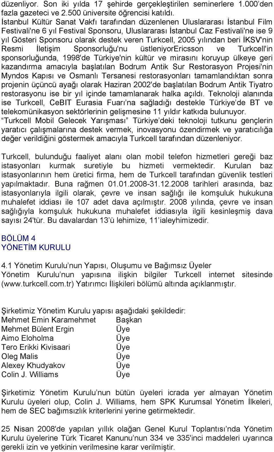 veren Turkcell, 2005 yılından beri İKSV'nin Resmi İletişim Sponsorluğu'nu üstleniyorericsson ve Turkcell'in sponsorluğunda, 1998'de Türkiye'nin kültür ve mirasını koruyup ülkeye geri kazandırma