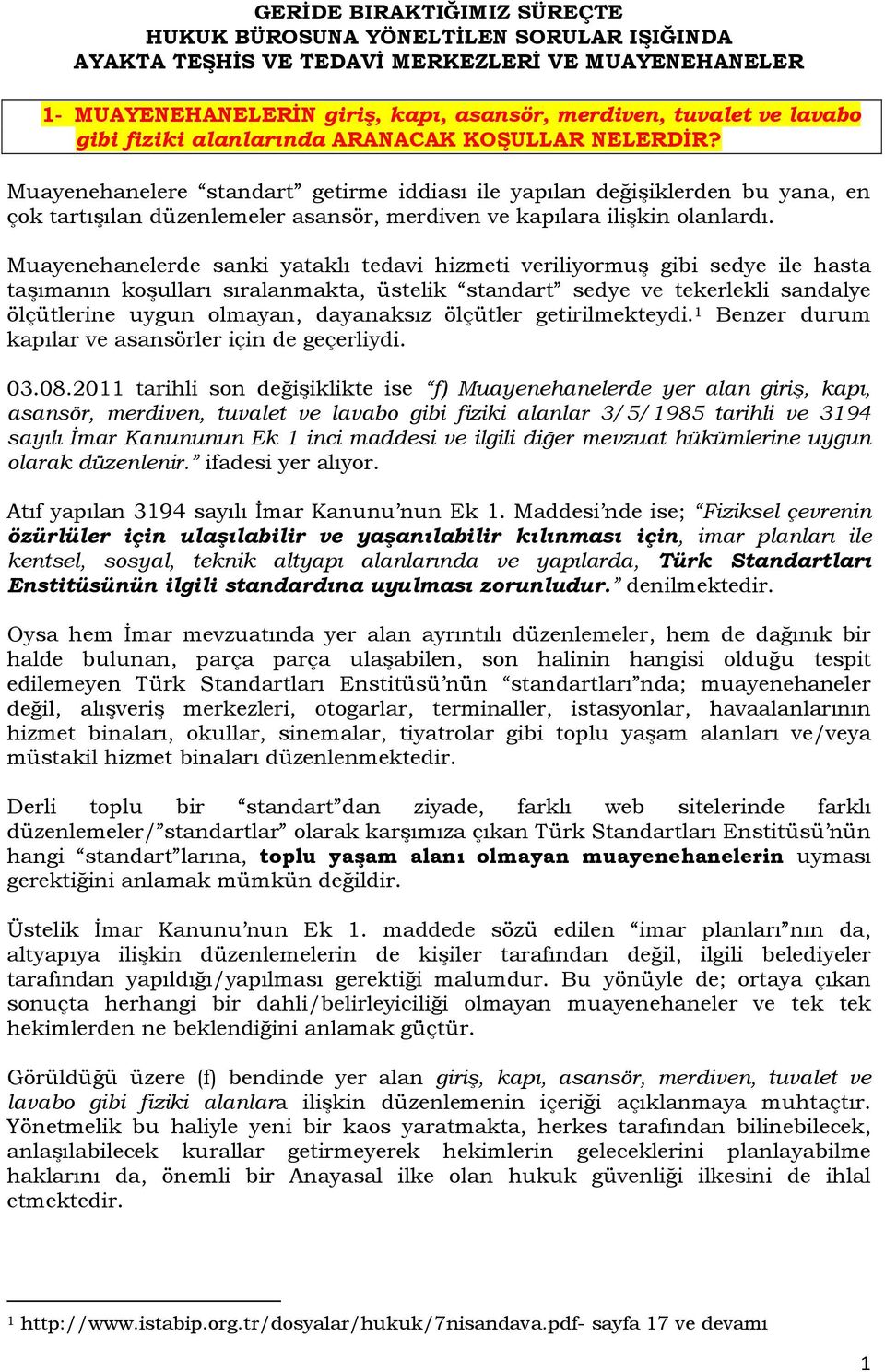 Muayenehanelere standart getirme iddiası ile yapılan değişiklerden bu yana, en çok tartışılan düzenlemeler asansör, merdiven ve kapılara ilişkin olanlardı.