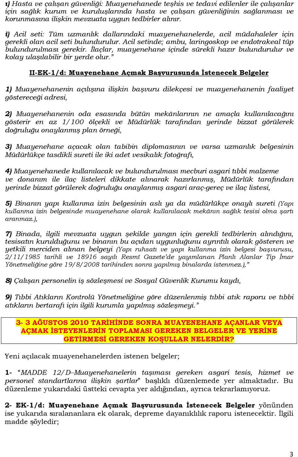 Acil setinde; ambu, laringoskop ve endotrakeal tüp bulundurulması gerekir. İlaçlar, muayenehane içinde sürekli hazır bulundurulur ve kolay ulaşılabilir bir yerde olur.