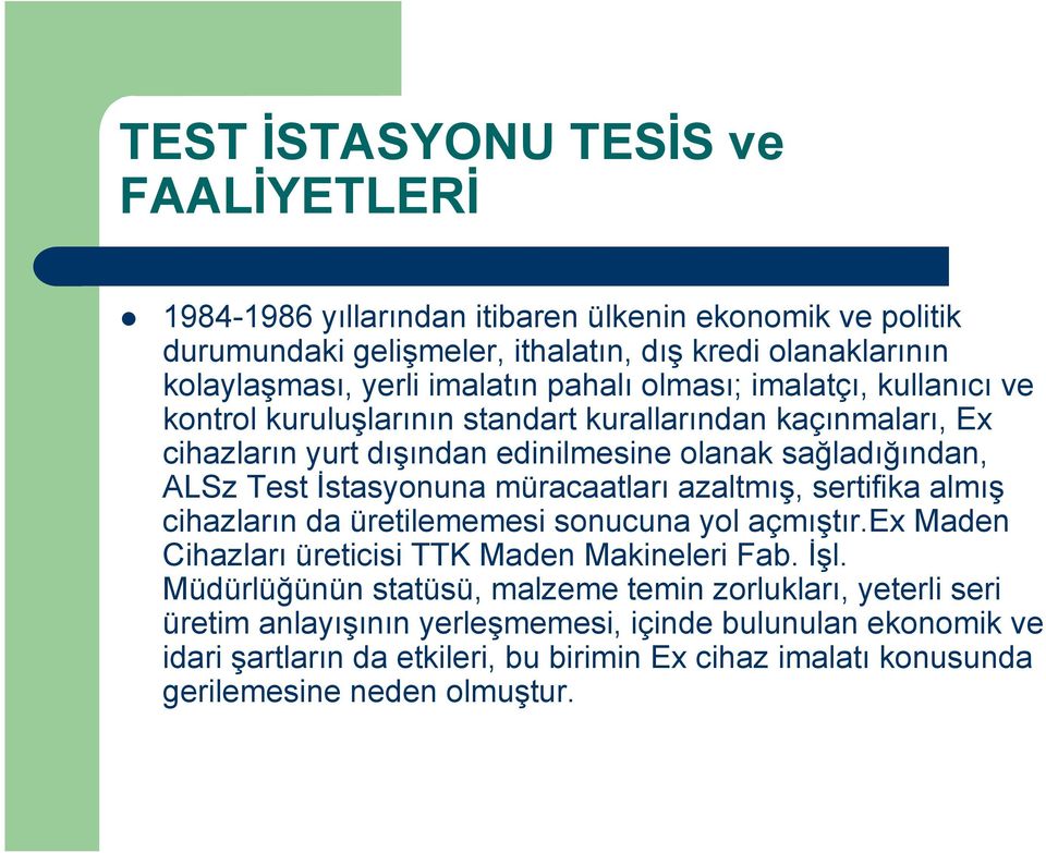 müracaatları azaltmış, sertifika almış cihazların da üretilememesi sonucuna yol açmıştır.ex Maden Cihazları üreticisi TTK Maden Makineleri Fab. Đşl.