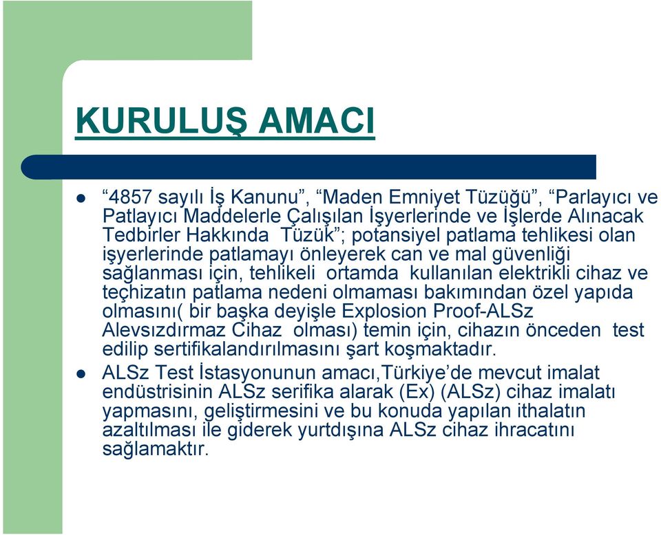 bir başka deyişle Explosion Proof-ALSz Alevsızdırmaz Cihaz olması) temin için, cihazın önceden test edilip sertifikalandırılmasını şart koşmaktadır.