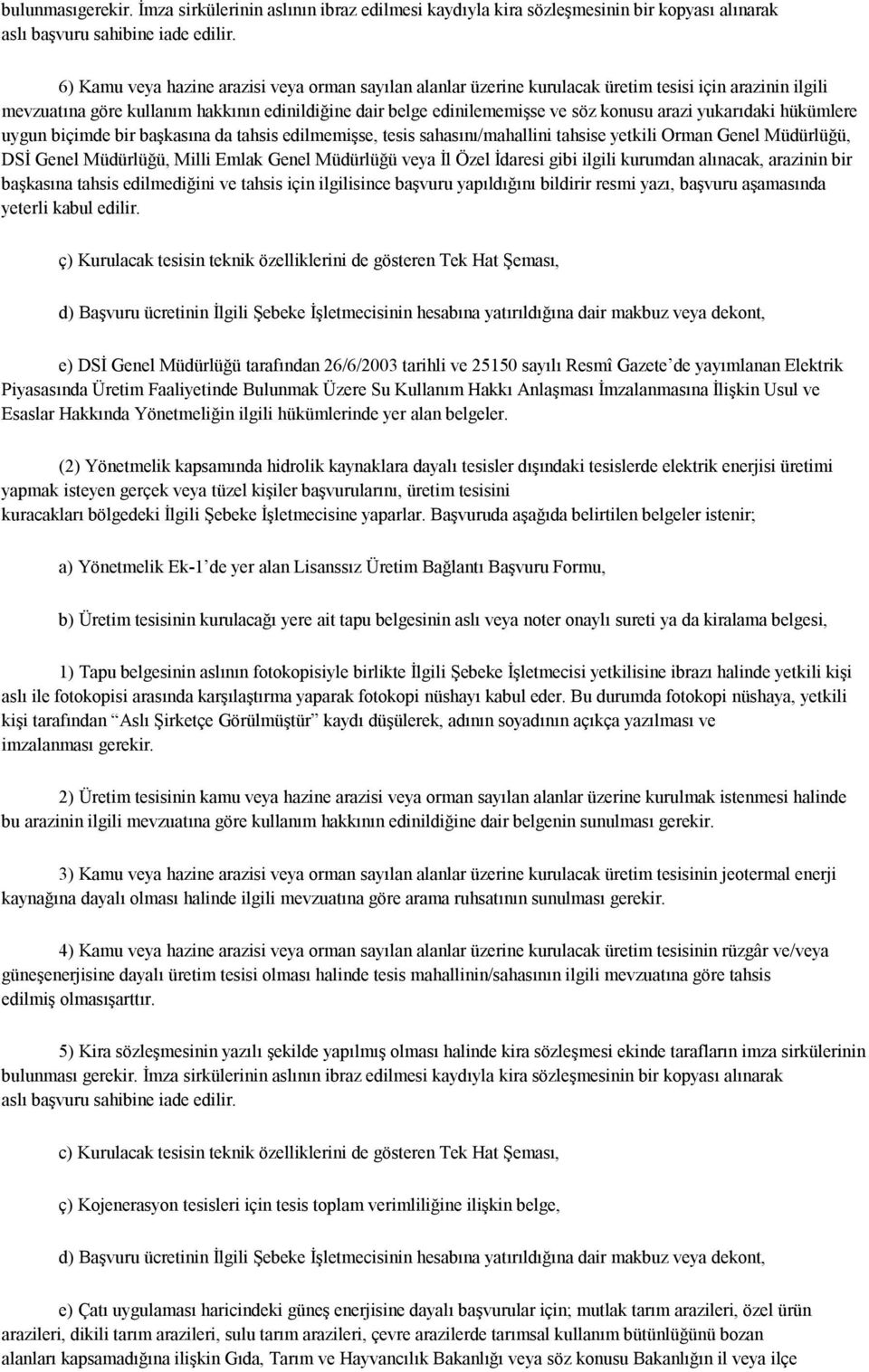 arazi yukarıdaki hükümlere uygun biçimde bir başkasına da tahsis edilmemişse, tesis sahasını/mahallini tahsise yetkili Orman Genel Müdürlüğü, DSİ Genel Müdürlüğü, Milli Emlak Genel Müdürlüğü veya İl