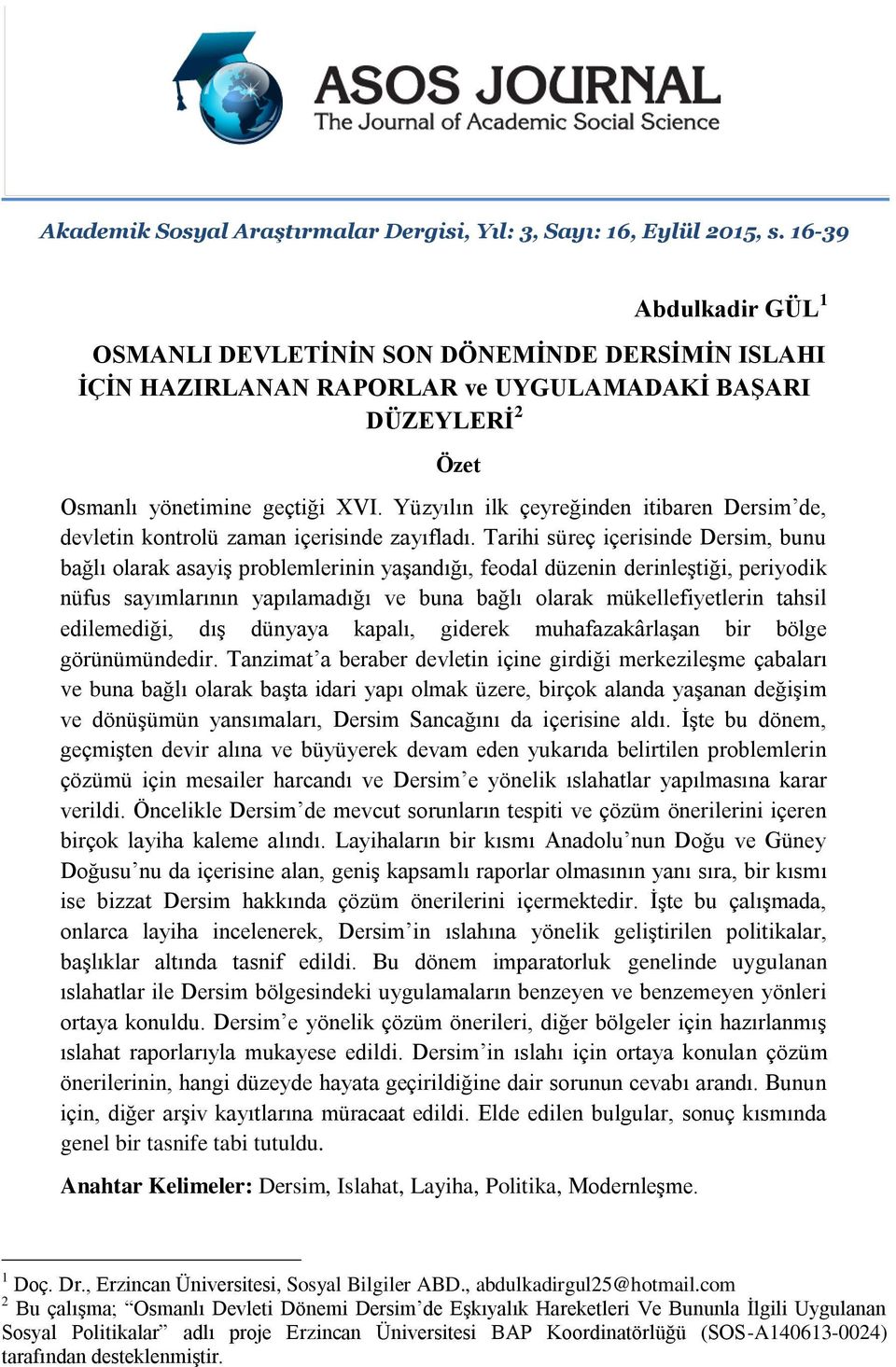 Yüzyılın ilk çeyreğinden itibaren Dersim de, devletin kontrolü zaman içerisinde zayıfladı.