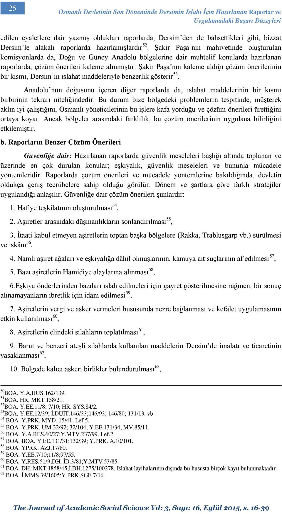 Şakir Paşa nın mahiyetinde oluşturulan komisyonlarda da, Doğu ve Güney Anadolu bölgelerine dair muhtelif konularda hazırlanan raporlarda, çözüm önerileri kaleme alınmıştır.