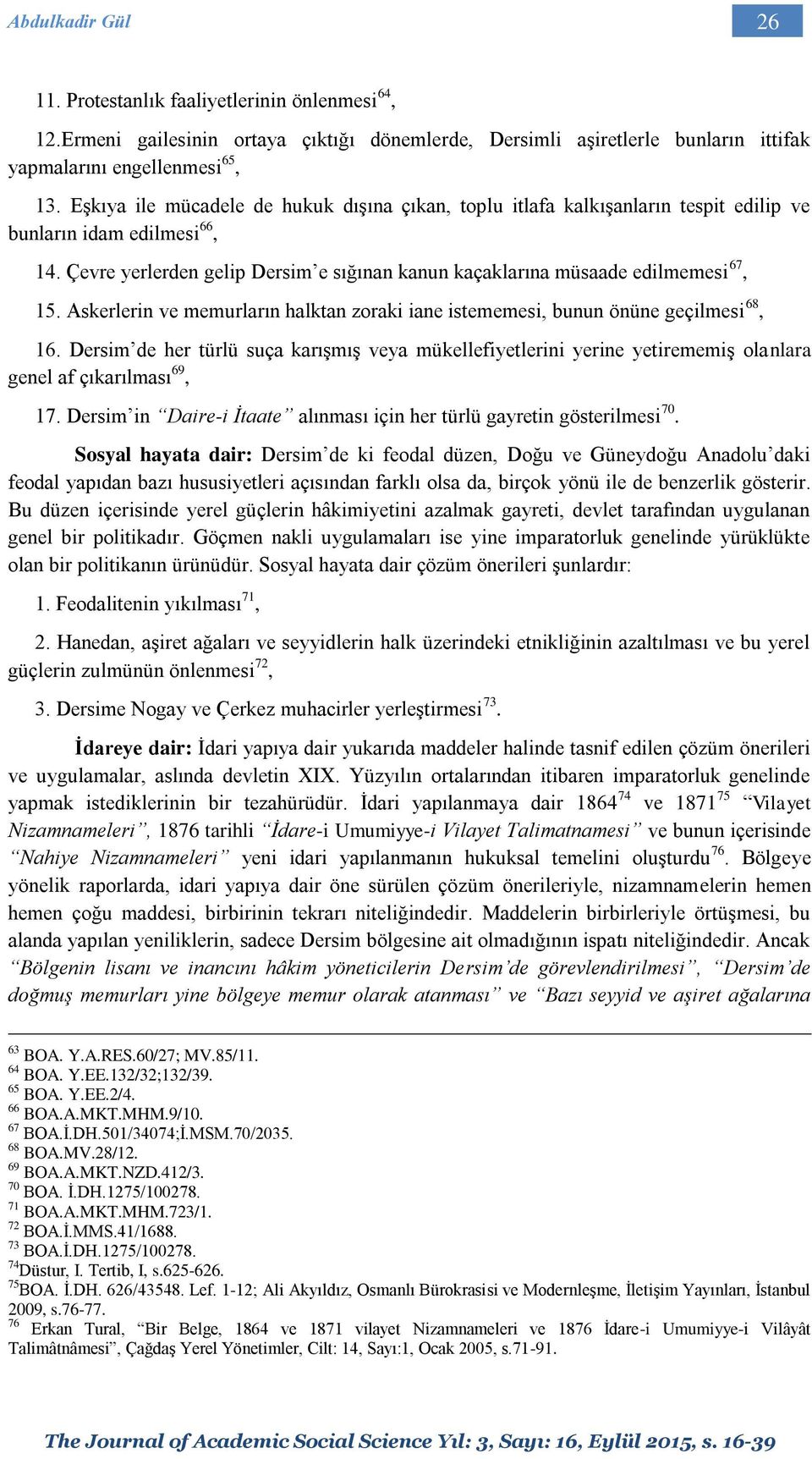 Çevre yerlerden gelip Dersim e sığınan kanun kaçaklarına müsaade edilmemesi 67, 15. Askerlerin ve memurların halktan zoraki iane istememesi, bunun önüne geçilmesi 68, 16.