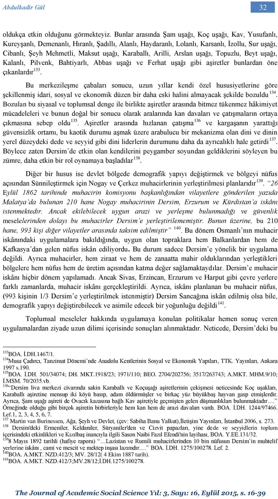 Karaballı, Arilli, Arslan uşağı, Topuzlu, Beyt uşağı, Kalanlı, Pilvenk, Bahtiyarlı, Abbas uşağı ve Ferhat uşağı gibi aşiretler bunlardan öne çıkanlardır 133.