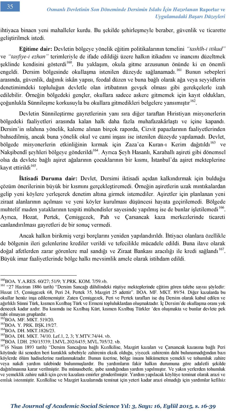 Eğitime dair: Devletin bölgeye yönelik eğitim politikalarının temelini tashîh-i itikad ve tasfiye-i ezhan terimleriyle de ifade edildiği üzere halkın itikadını ve inancını düzeltmek şeklinde