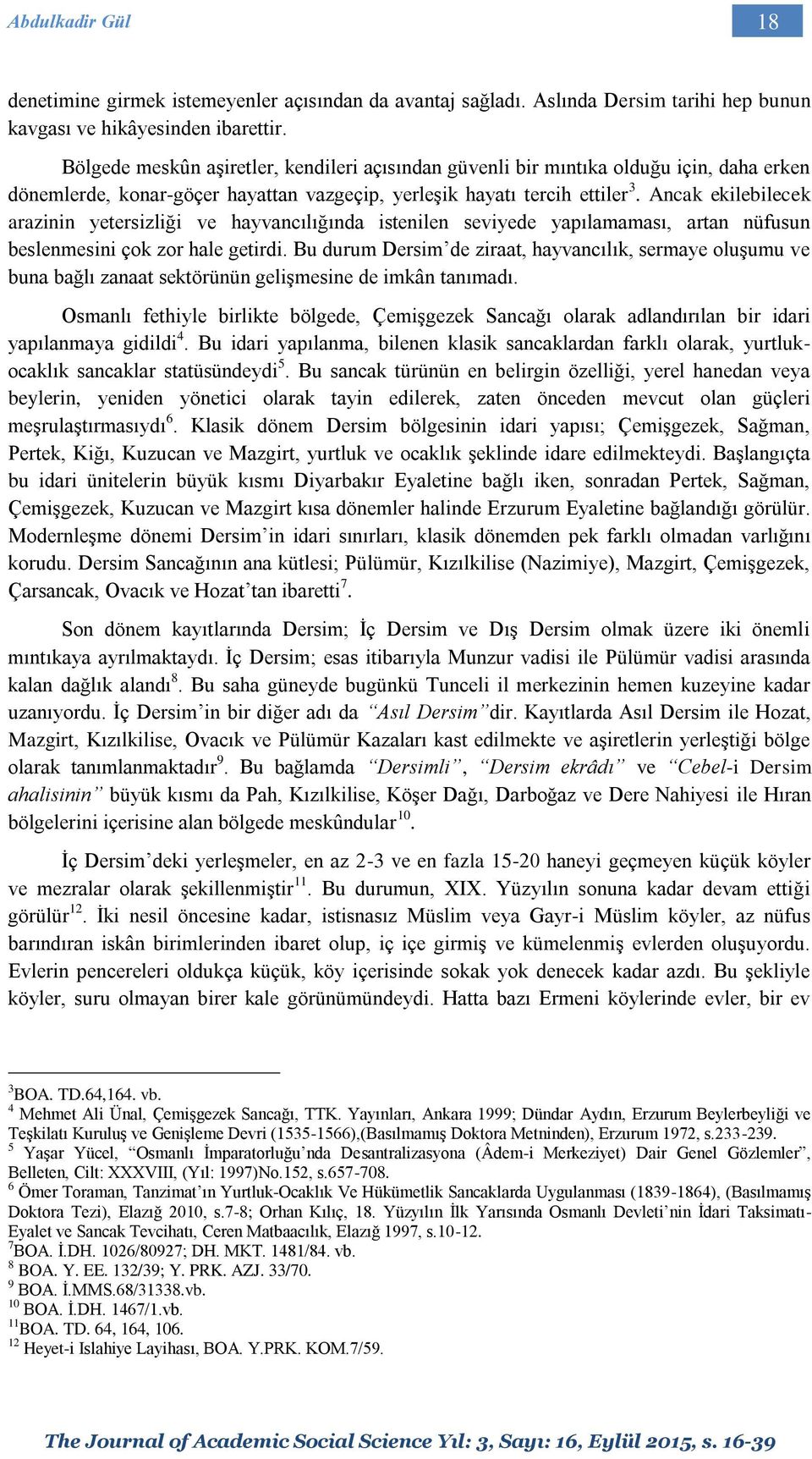 Ancak ekilebilecek arazinin yetersizliği ve hayvancılığında istenilen seviyede yapılamaması, artan nüfusun beslenmesini çok zor hale getirdi.