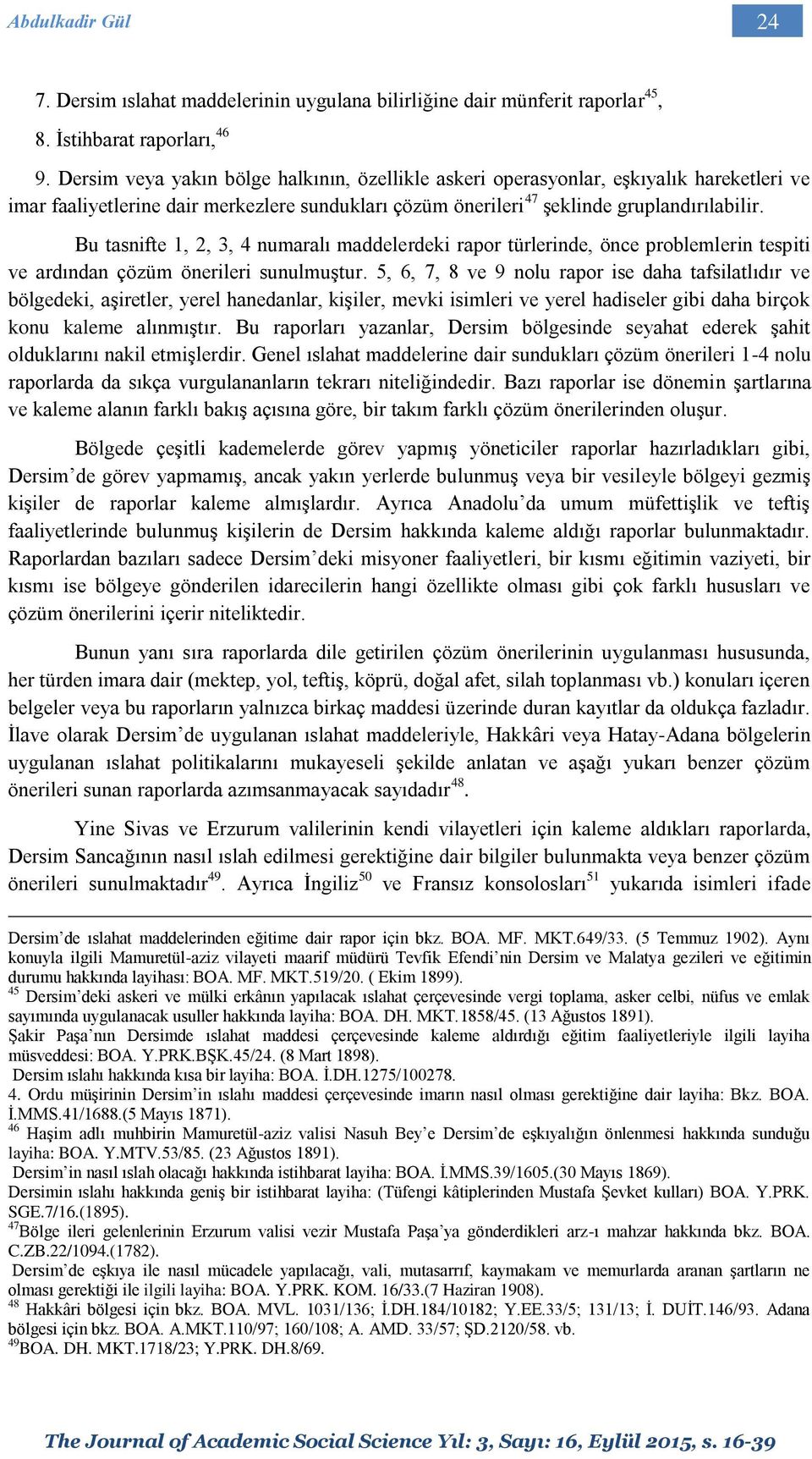 Bu tasnifte 1, 2, 3, 4 numaralı maddelerdeki rapor türlerinde, önce problemlerin tespiti ve ardından çözüm önerileri sunulmuştur.