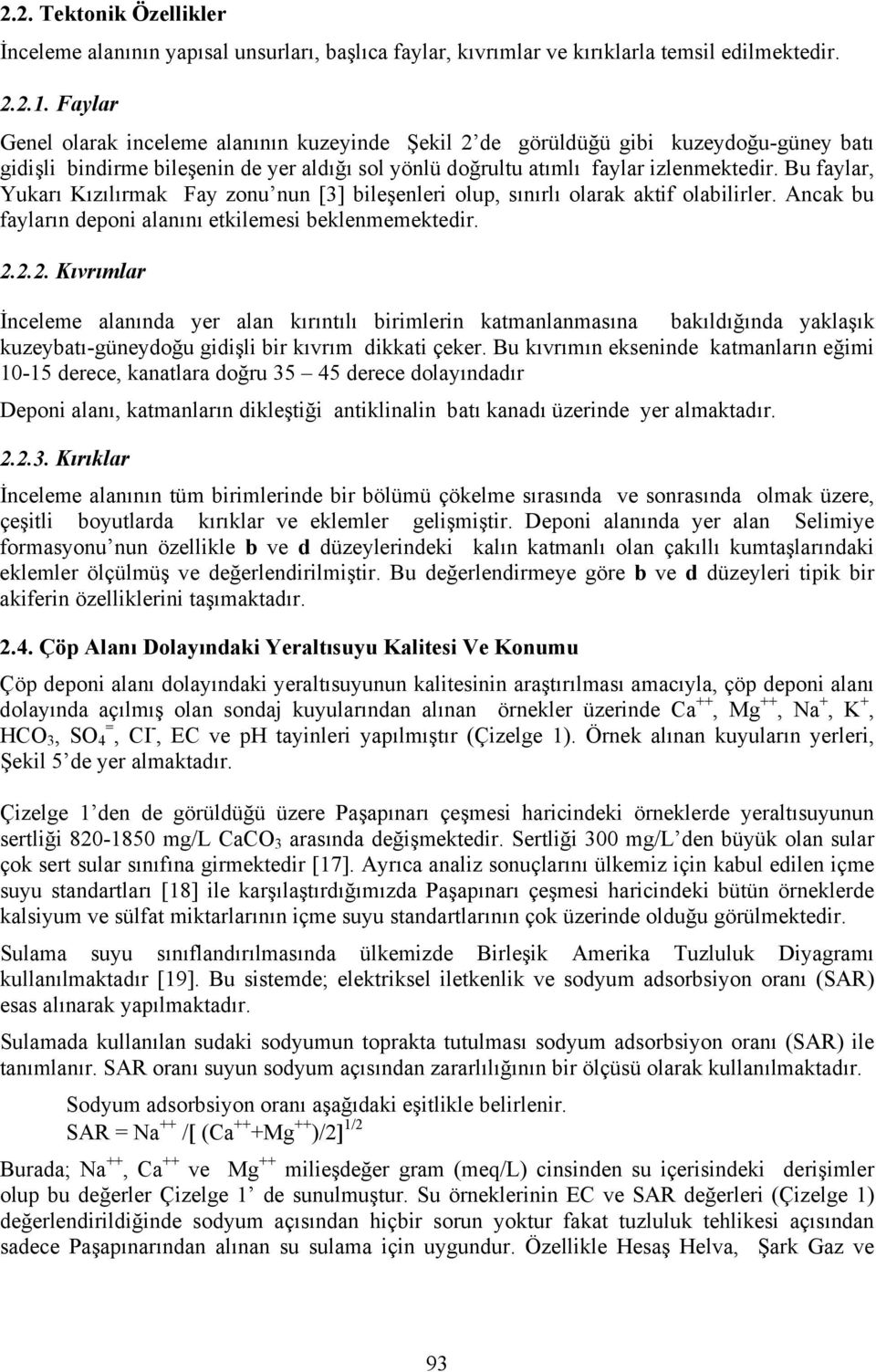 Bu faylar, Yukarı Kızılırmak Fay zonu nun [3] bileşenleri olup, sınırlı olarak aktif olabilirler. Ancak bu fayların deponi alanını etkilemesi beklenmemektedir. 2.