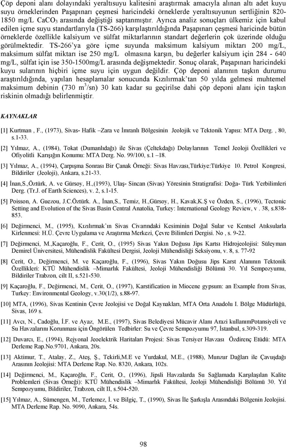 Ayrıca analiz sonuçları ülkemiz için kabul edilen içme suyu standartlarıyla (TS-266) karşılaştırıldığında Paşapınarı çeşmesi haricinde bütün örneklerde özellikle kalsiyum ve sülfat miktarlarının