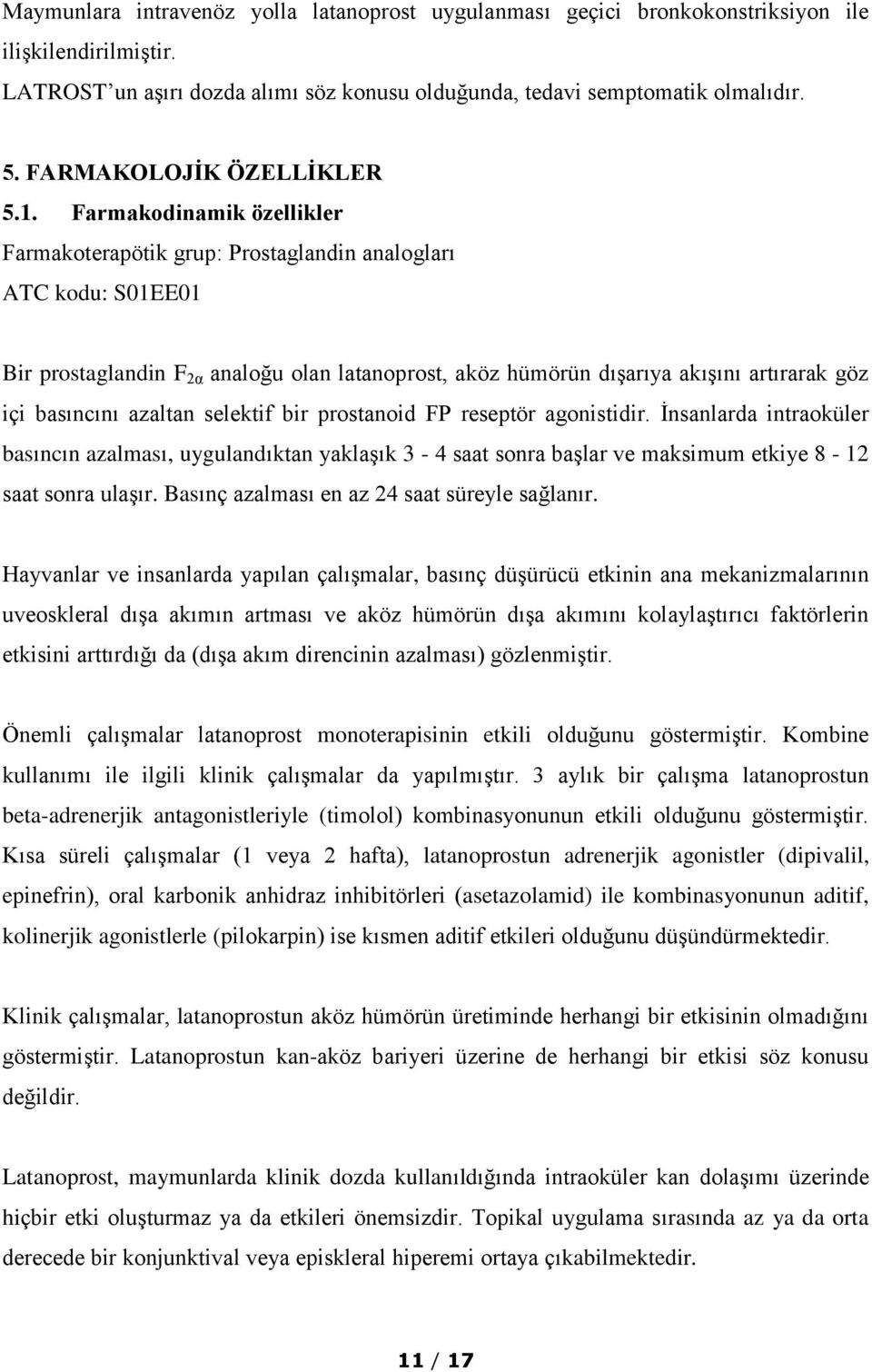 Farmakodinamik özellikler Farmakoterapötik grup: Prostaglandin analogları ATC kodu: S01EE01 Bir prostaglandin F 2α analoğu olan latanoprost, aköz hümörün dışarıya akışını artırarak göz içi basıncını