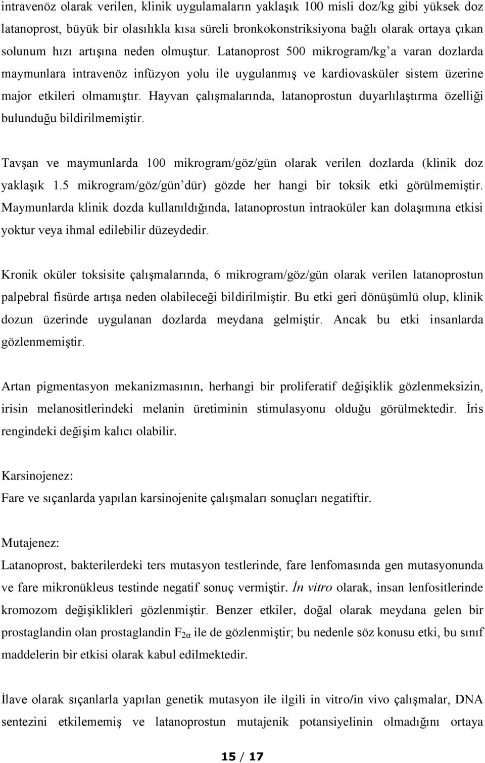 Hayvan çalışmalarında, latanoprostun duyarlılaştırma özelliği bulunduğu bildirilmemiştir. Tavşan ve maymunlarda 100 mikrogram/göz/gün olarak verilen dozlarda (klinik doz yaklaşık 1.