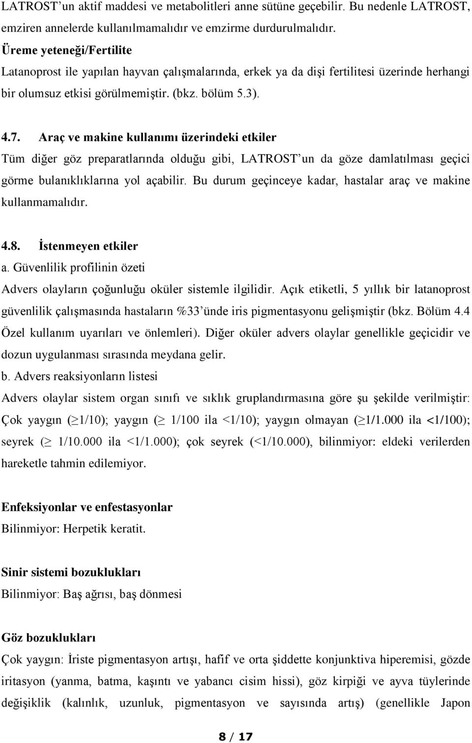 Araç ve makine kullanımı üzerindeki etkiler Tüm diğer göz preparatlarında olduğu gibi, LATROST un da göze damlatılması geçici görme bulanıklıklarına yol açabilir.