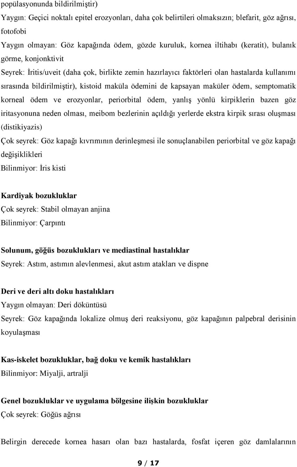 kapsayan maküler ödem, semptomatik korneal ödem ve erozyonlar, periorbital ödem, yanlış yönlü kirpiklerin bazen göz iritasyonuna neden olması, meibom bezlerinin açıldığı yerlerde ekstra kirpik sırası