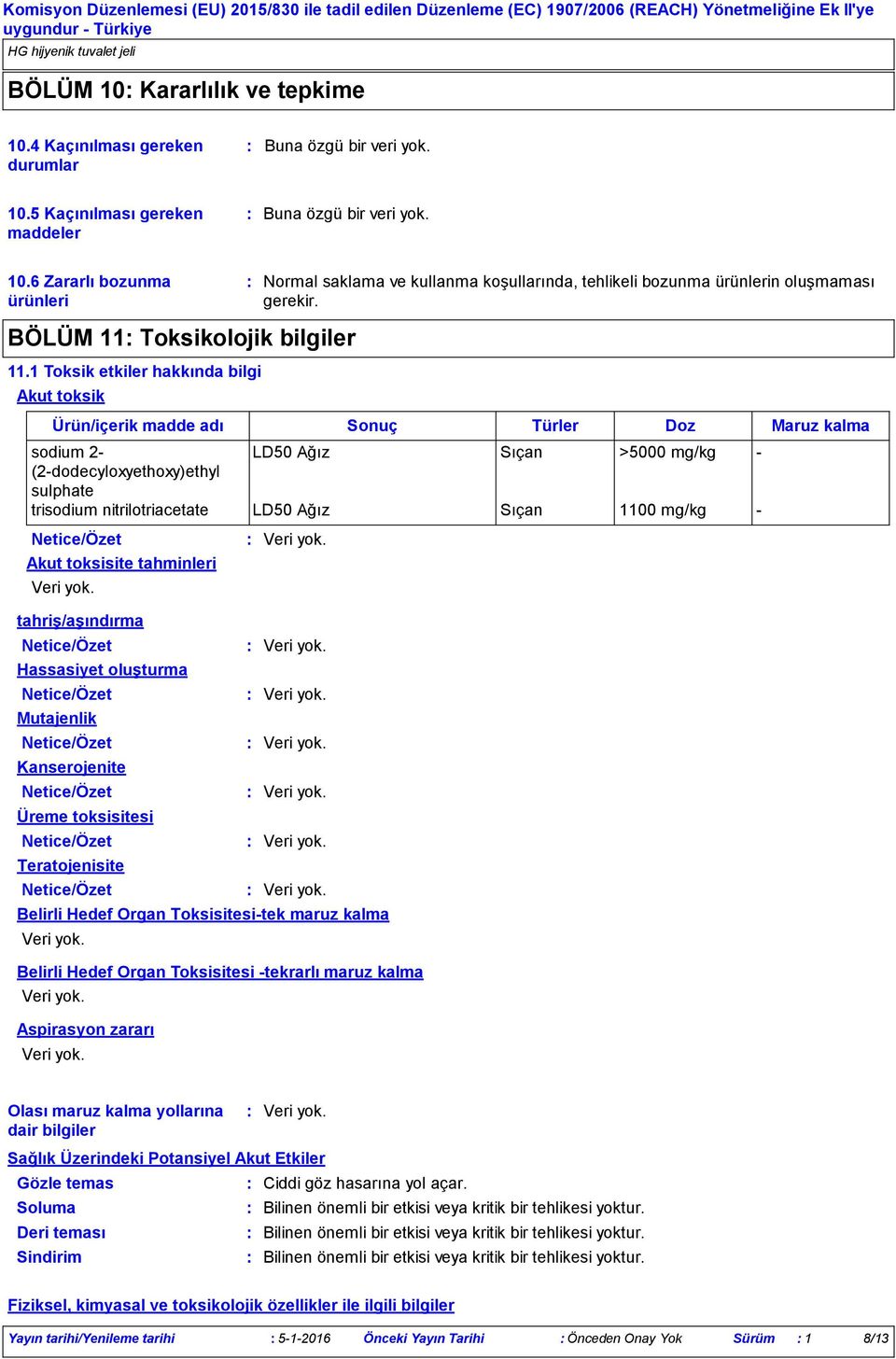 Ürün/içerik madde adı Sonuç Türler Doz Maruz kalma sodium 2 LD50 Ağız Sıçan >5000 mg/kg (2dodecyloxyethoxy)ethyl sulphate trisodium nitrilotriacetate LD50 Ağız Sıçan 1100 mg/kg Akut toksisite