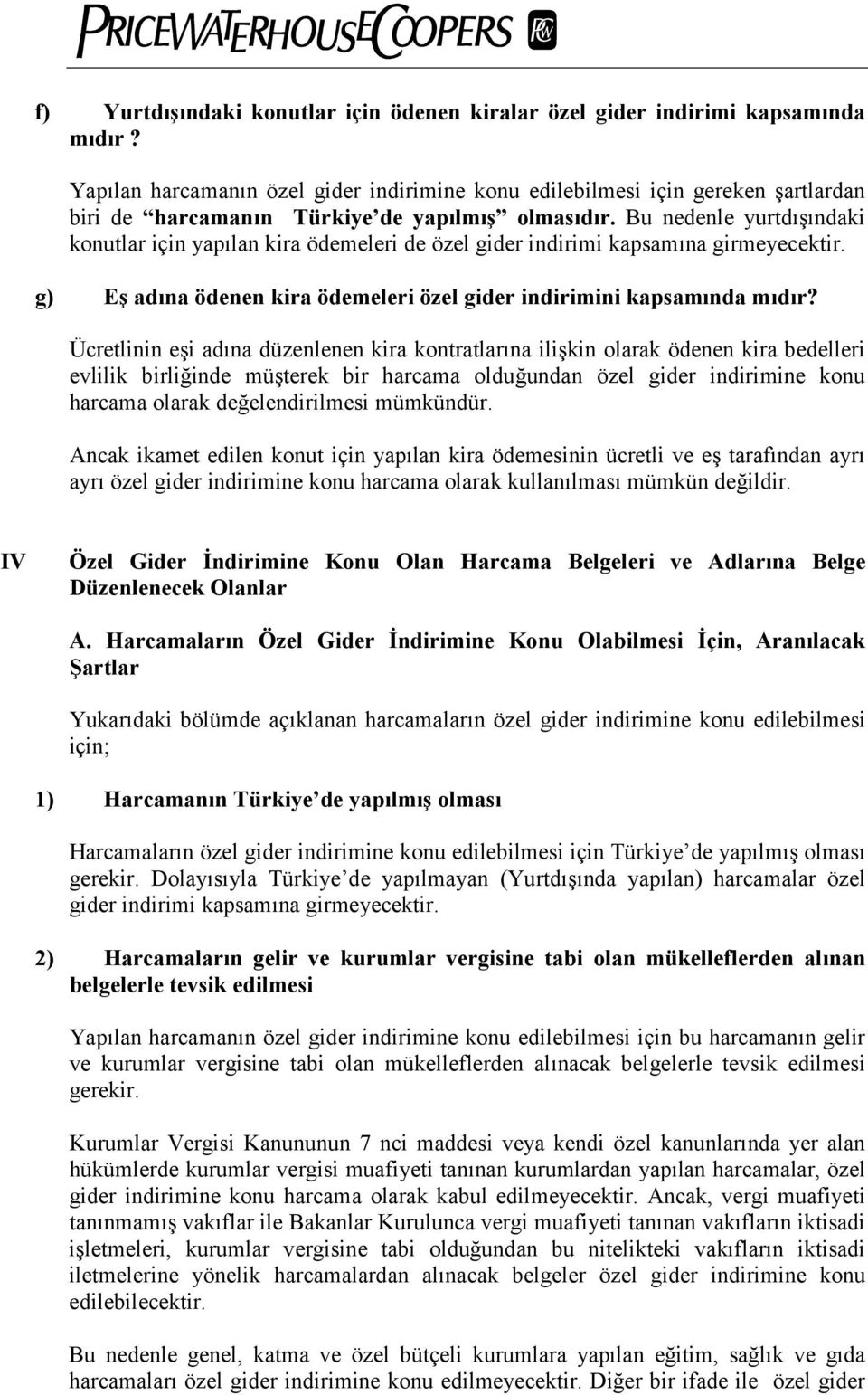 Bu nedenle yurtdışındaki konutlar için yapılan kira ödemeleri de özel gider indirimi kapsamına girmeyecektir. g) Eş adına ödenen kira ödemeleri özel gider indirimini kapsamında mıdır?