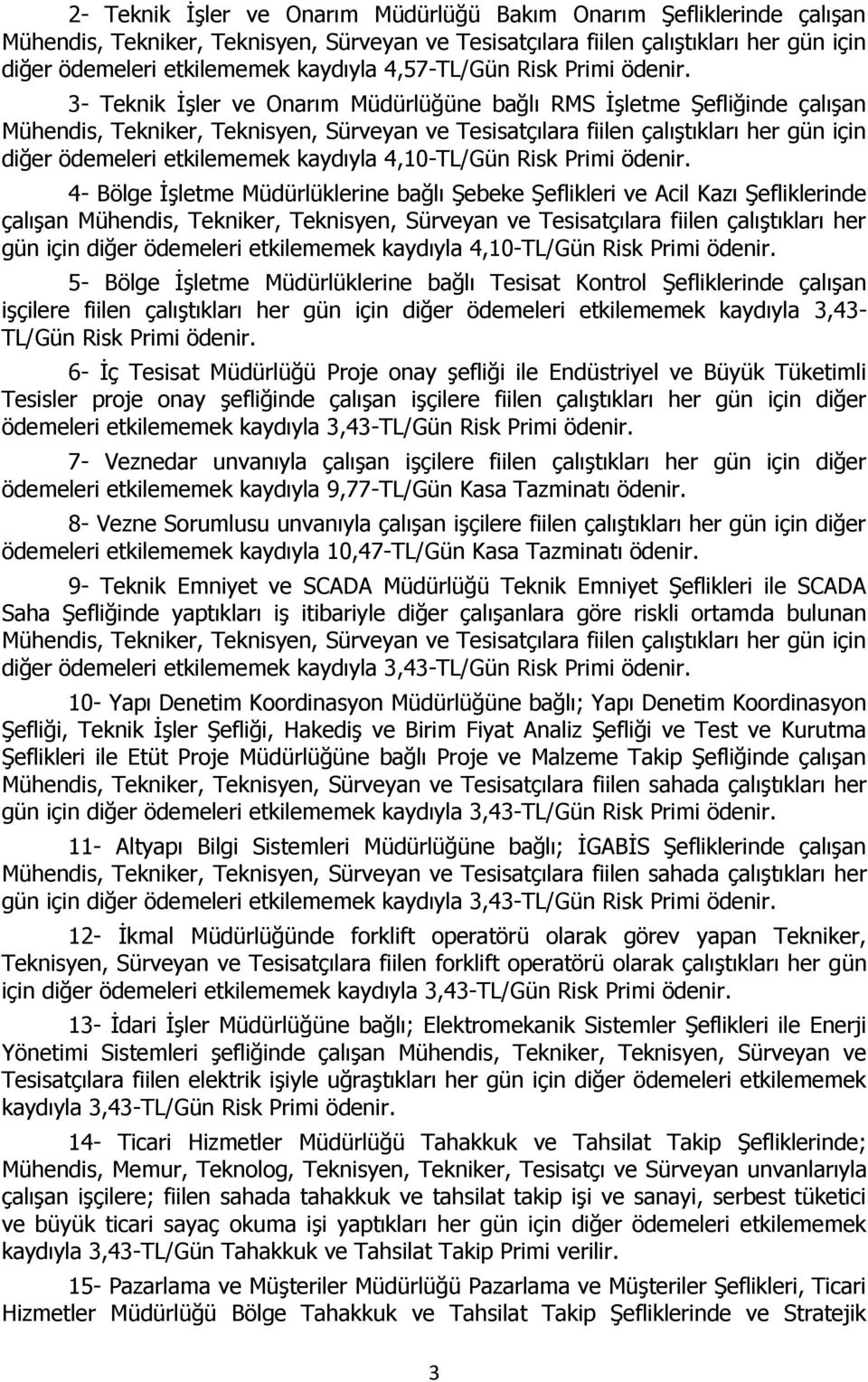 3- Teknik İşler ve Onarım Müdürlüğüne bağlı RMS İşletme Şefliğinde çalışan Mühendis, Tekniker, Teknisyen, Sürveyan ve Tesisatçılara fiilen çalıştıkları her gün için diğer ödemeleri etkilememek