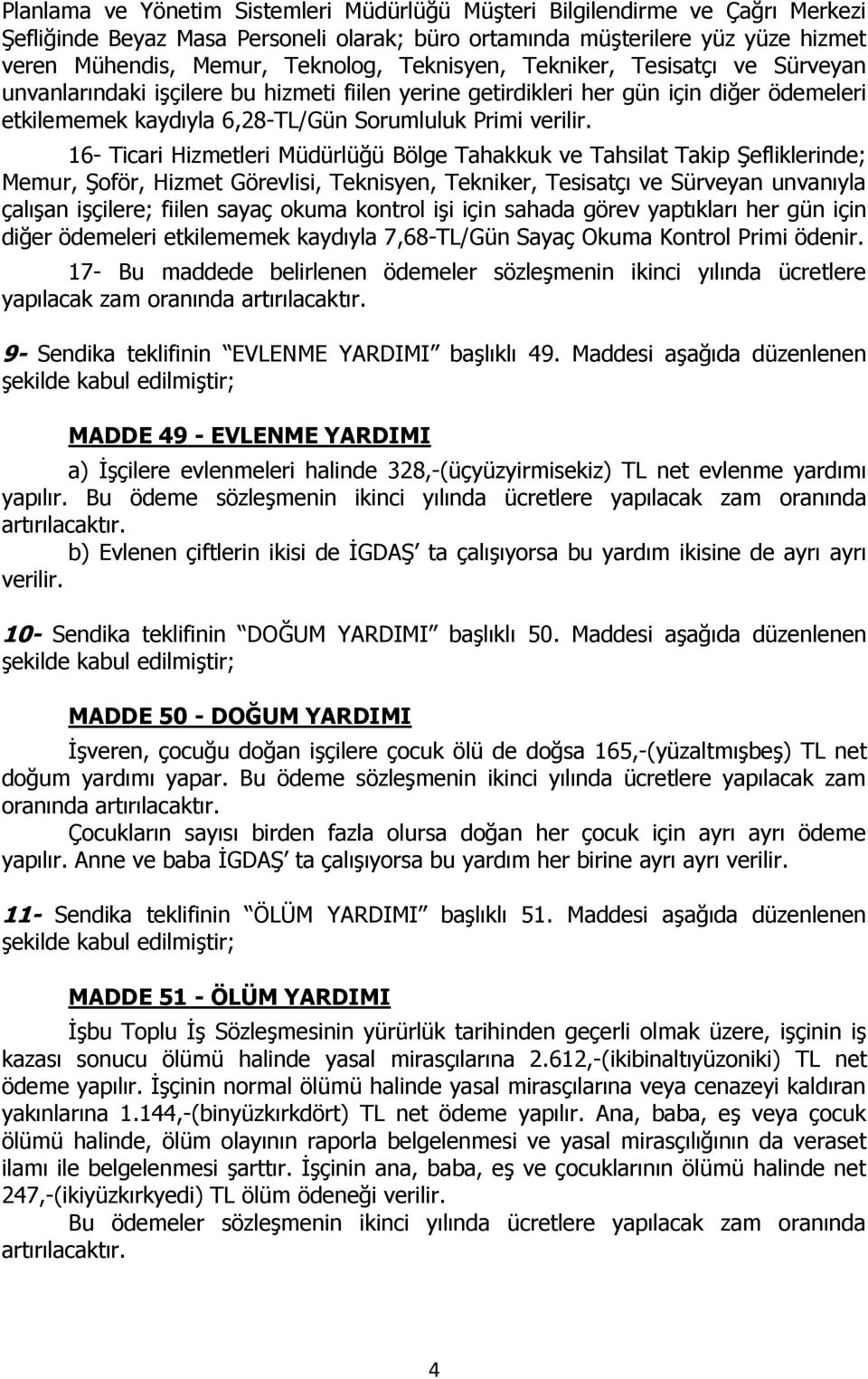 16- Ticari Hizmetleri Müdürlüğü Bölge Tahakkuk ve Tahsilat Takip Şefliklerinde; Memur, Şoför, Hizmet Görevlisi, Teknisyen, Tekniker, Tesisatçı ve Sürveyan unvanıyla çalışan işçilere; fiilen sayaç