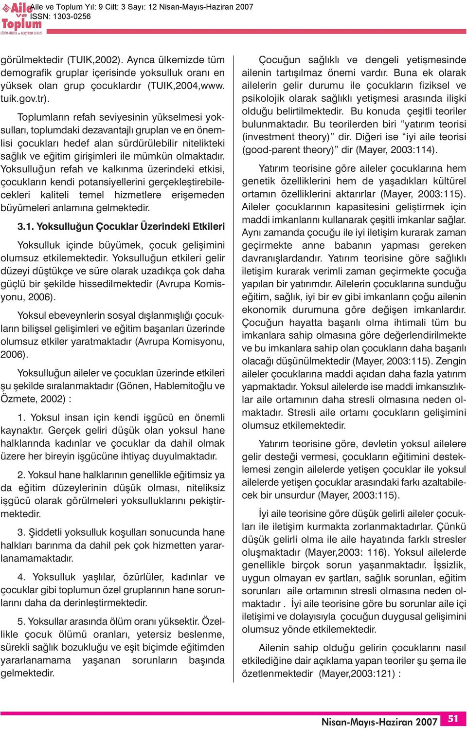 Yoksulluğun refah ve kalkınma üzerindeki etkisi, çocukların kendi potansiyellerini gerçekleştirebilecekleri kaliteli temel hizmetlere erişemeden büyümeleri anlamına gelmektedir. 3.1.