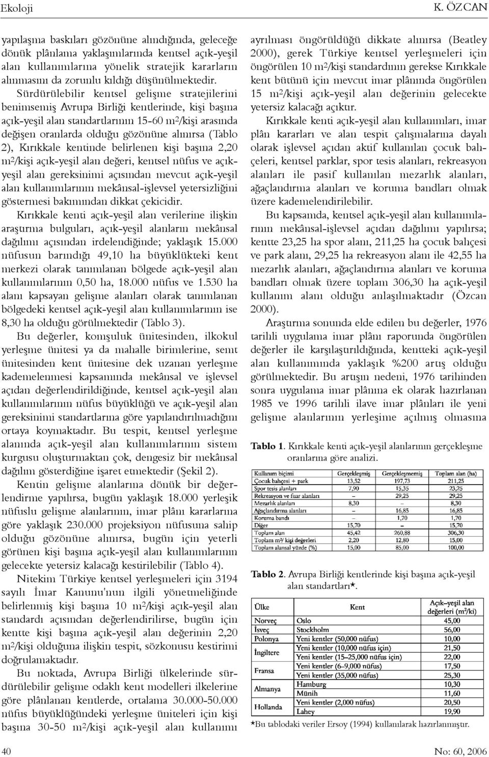 Sürdürülebilir kentsel geliþme stratejilerini benimsemiþ Avrupa Birliði kentlerinde, kiþi baþýna açýk-yeþil alan standartlarýnýn 15-60 m 2 /kiþi arasýnda deðiþen oranlarda olduðu gözönüne alýnýrsa