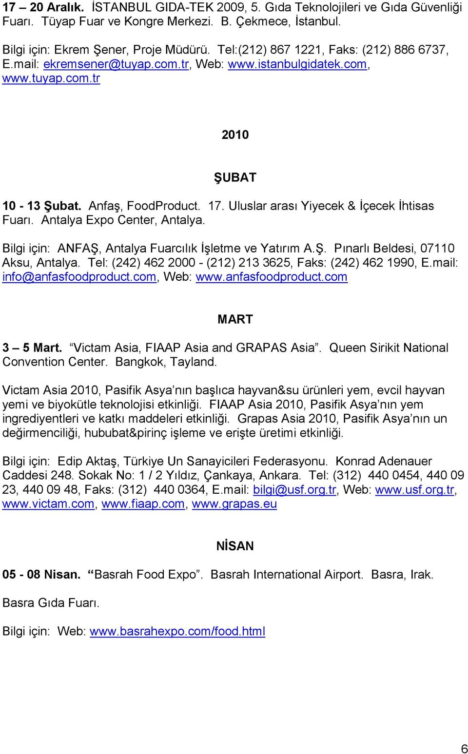 Uluslar arası Yiyecek & İçecek İhtisas Fuarı. Antalya Expo Center, Antalya. Bilgi için: ANFA, Antalya Fuarcılık İşletme ve Yatırım A.. Pınarlı Beldesi, 07110 Aksu, Antalya.