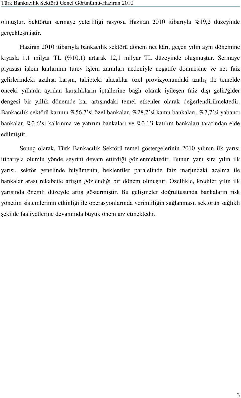 Sermaye piyasası işlem karlarının türev işlem zararları nedeniyle negatife dönmesine ve net faiz gelirlerindeki azalışa karşın, takipteki alacaklar özel provizyonundaki azalış ile temelde önceki