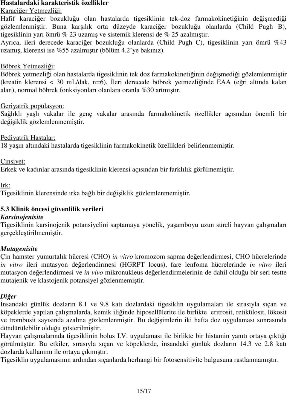 Ayrıca, ileri derecede karaciğer bozukluğu olanlarda (Child Pugh C), tigesiklinin yarı ömrü %43 uzamış, klerensi ise %55 azalmıştır (bölüm 4.2 ye bakınız).