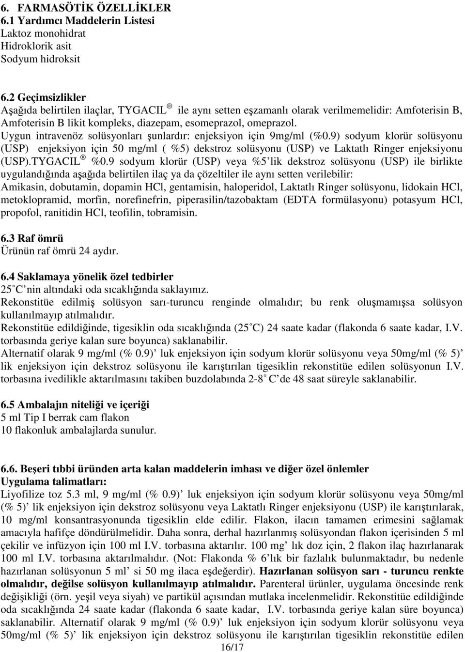 Uygun intravenöz solüsyonları şunlardır: enjeksiyon için 9mg/ml (%0.9) sodyum klorür solüsyonu (USP) enjeksiyon için 50 mg/ml ( %5) dekstroz solüsyonu (USP) ve Laktatlı Ringer enjeksiyonu (USP).