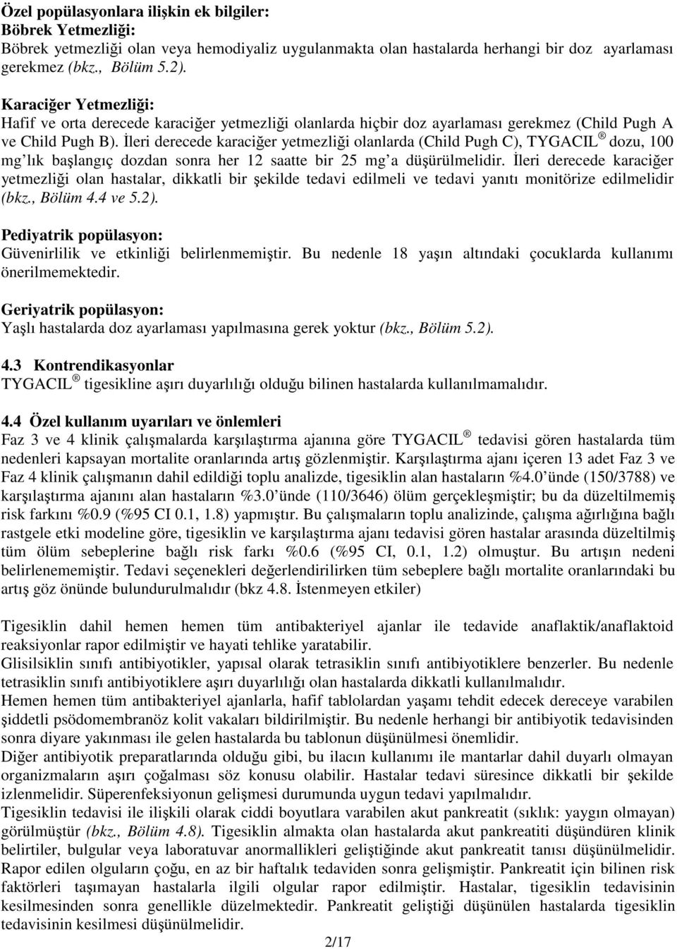 İleri derecede karaciğer yetmezliği olanlarda (Child Pugh C), TYGACIL dozu, 100 mg lık başlangıç dozdan sonra her 12 saatte bir 25 mg a düşürülmelidir.