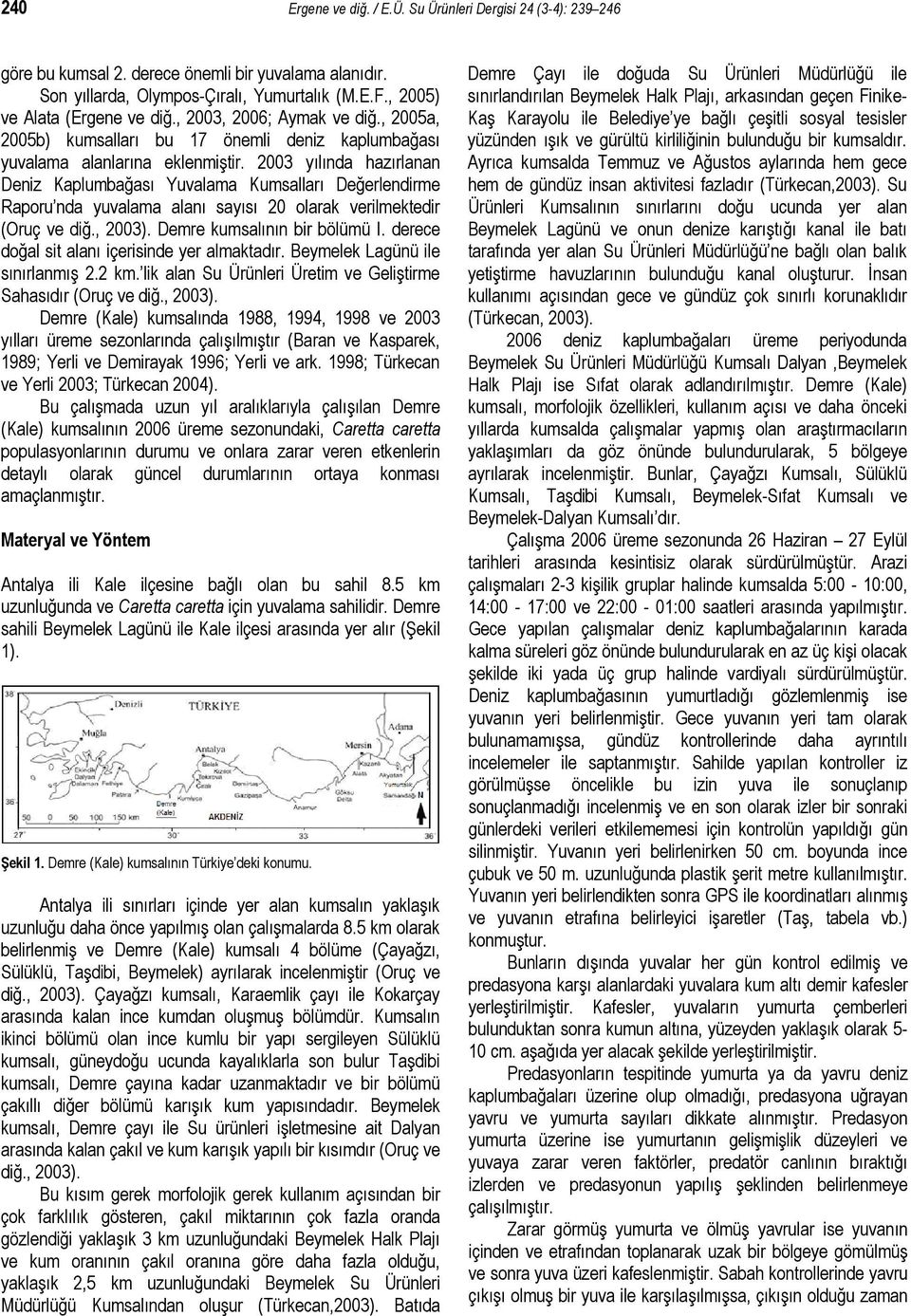 2003 yılında hazırlanan Deniz Kaplumbağası Yuvalama Kumsalları Değerlendirme Raporu nda yuvalama alanı sayısı 20 olarak verilmektedir (Oruç ve diğ., 2003). Demre kumsalının bir bölümü I.